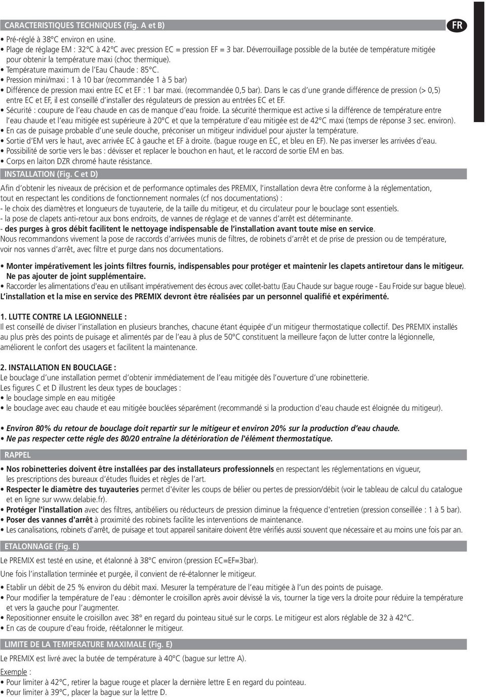 Pression mini/maxi : 1 à 10 bar (recommandée 1 à 5 bar) Différence de pression maxi entre EC et EF : 1 bar maxi. (recommandée 0,5 bar).