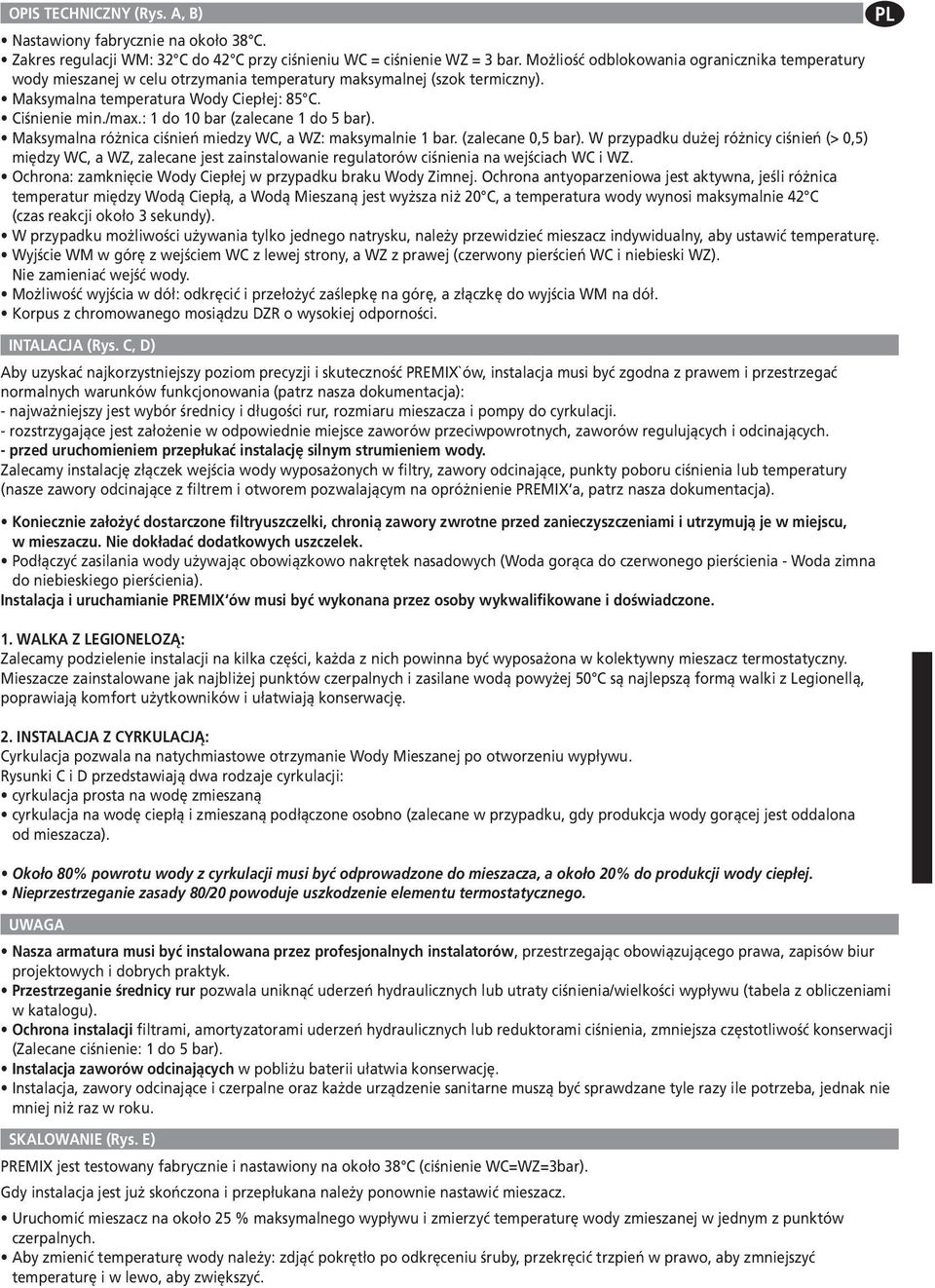 : 1 do 10 bar (zalecane 1 do 5 bar). Maksymalna różnica ciśnień miedzy WC, a WZ: maksymalnie 1 bar. (zalecane 0,5 bar).