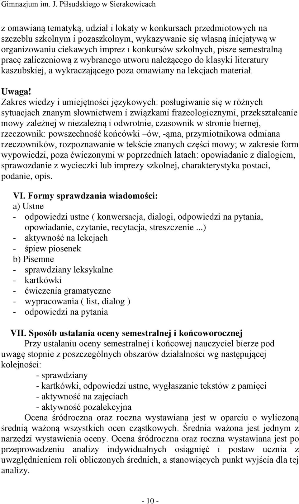 Zakres wiedzy i umiejętności językowych: posługiwanie się w różnych sytuacjach znanym słownictwem i związkami frazeologicznymi, przekształcanie mowy zależnej w niezależną i odwrotnie, czasownik w