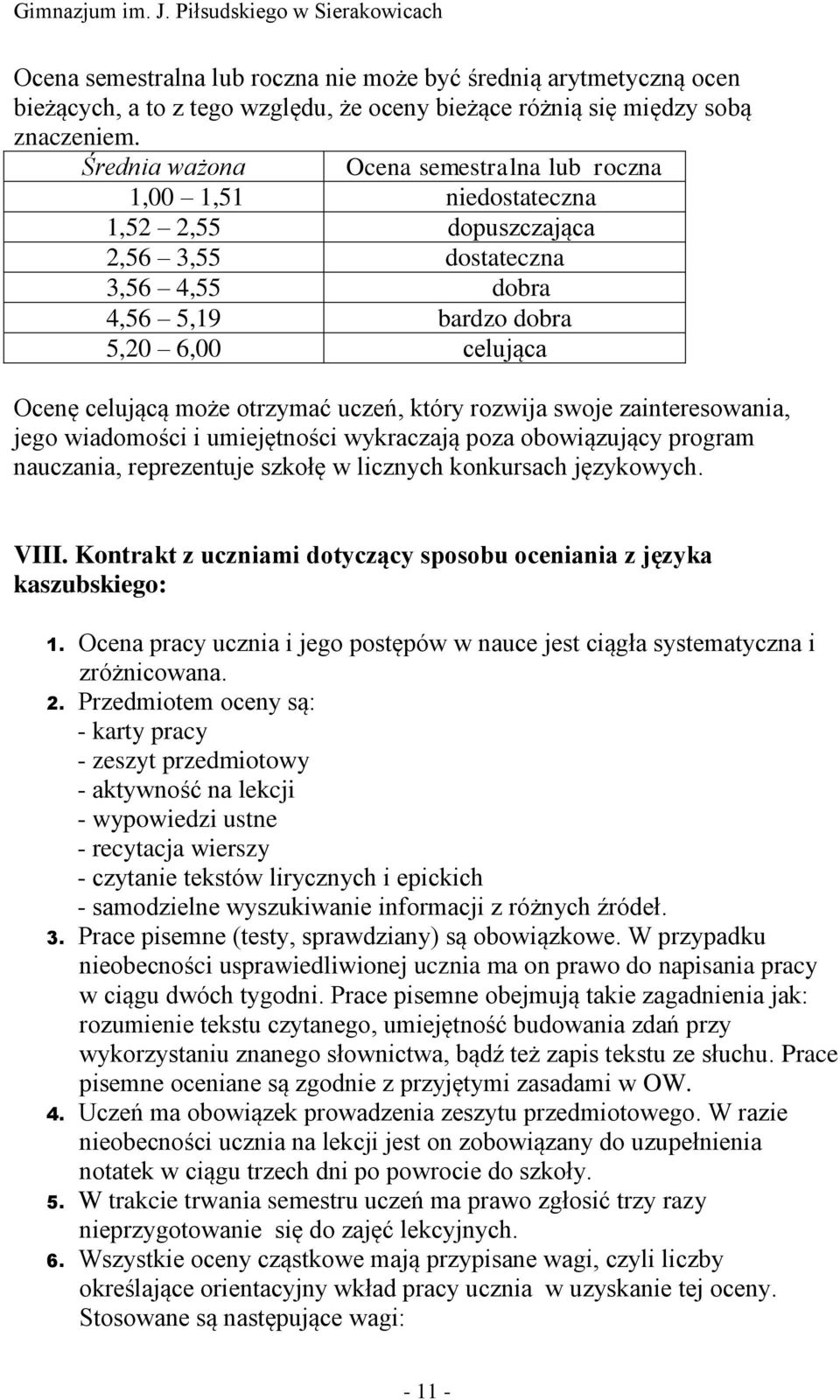 otrzymać uczeń, który rozwija swoje zainteresowania, jego wiadomości i umiejętności wykraczają poza obowiązujący program nauczania, reprezentuje szkołę w licznych konkursach językowych. VIII.