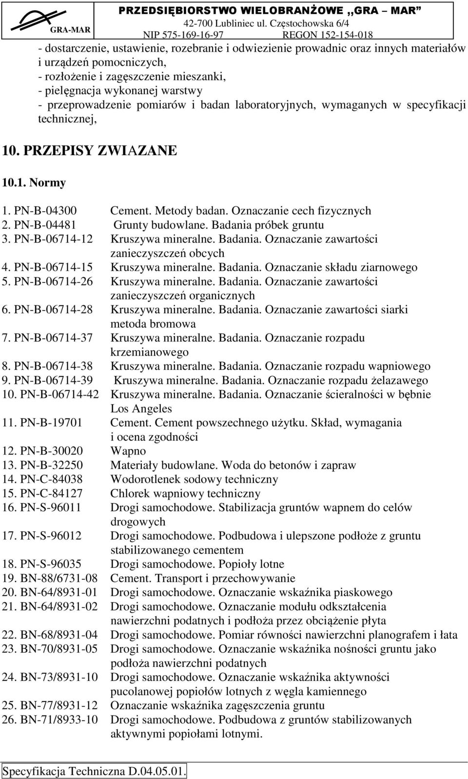 PN-B-04481 Grunty budowlane. Badania próbek gruntu 3. PN-B-06714-12 Kruszywa mineralne. Badania. Oznaczanie zawartości zanieczyszczeń obcych 4. PN-B-06714-15 Kruszywa mineralne. Badania. Oznaczanie składu ziarnowego 5.