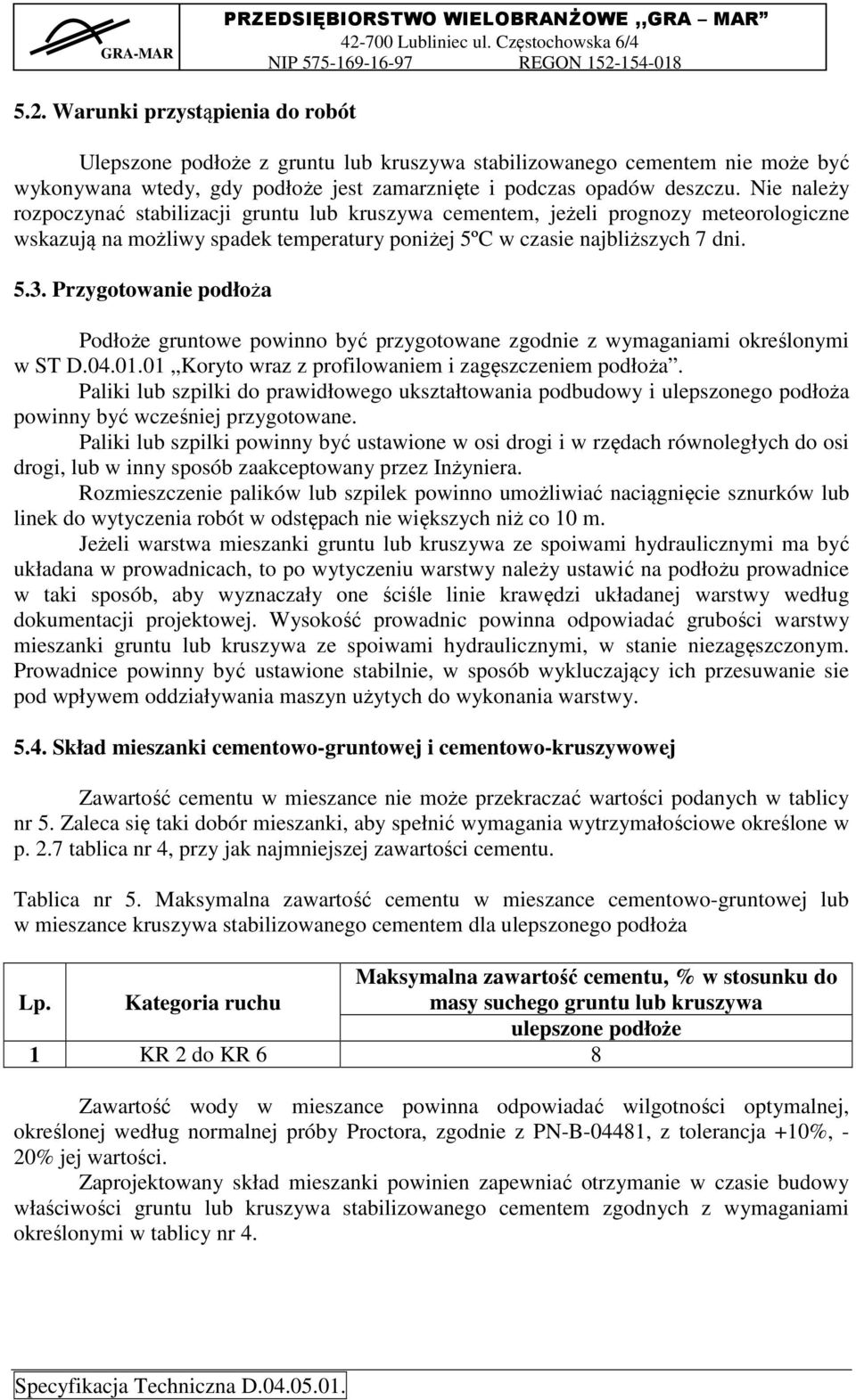 Nie należy rozpoczynać stabilizacji gruntu lub kruszywa cementem, jeżeli prognozy meteorologiczne wskazują na możliwy spadek temperatury poniżej 5ºC w czasie najbliższych 7 dni. 5.3.