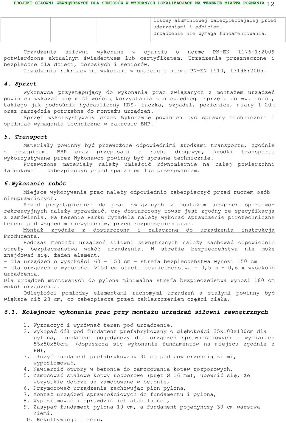 Urządzenia przeznaczone i bezpieczne dla dzieci, dorosłych i seniorów. Urządzenia rekreacyjne wykonane w oparciu o normę PN-EN 1510, 13198:2005. 4.