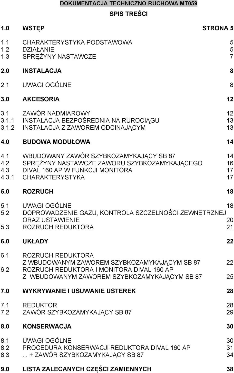 3 DIVAL 160 AP W FUNKCJI MONITORA 17 4.3.1 CHARAKTERYSTYKA 17 5.0 ROZRUCH 18 5.1 UWAGI OGÓLNE 18 5.2 DOPROWADZENIE GAZU, KONTROLA SZCZELNOŚCI ZEWNĘTRZNEJ ORAZ USTAWIENIE 20 5.3 ROZRUCH REDUKTORA 21 6.