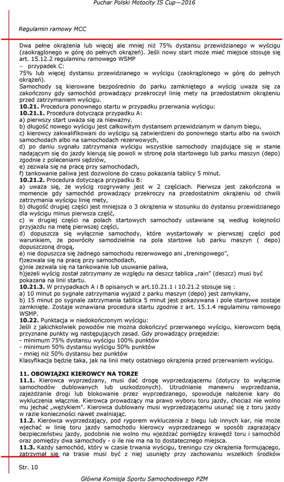 Samochody są kierowane bezpośrednio do parku zamkniętego a wyścig uważa się za zakończony gdy samochód prowadzący przekroczył linię mety na przedostatnim okrążeniu przed zatrzymaniem wyścigu. 10.21.