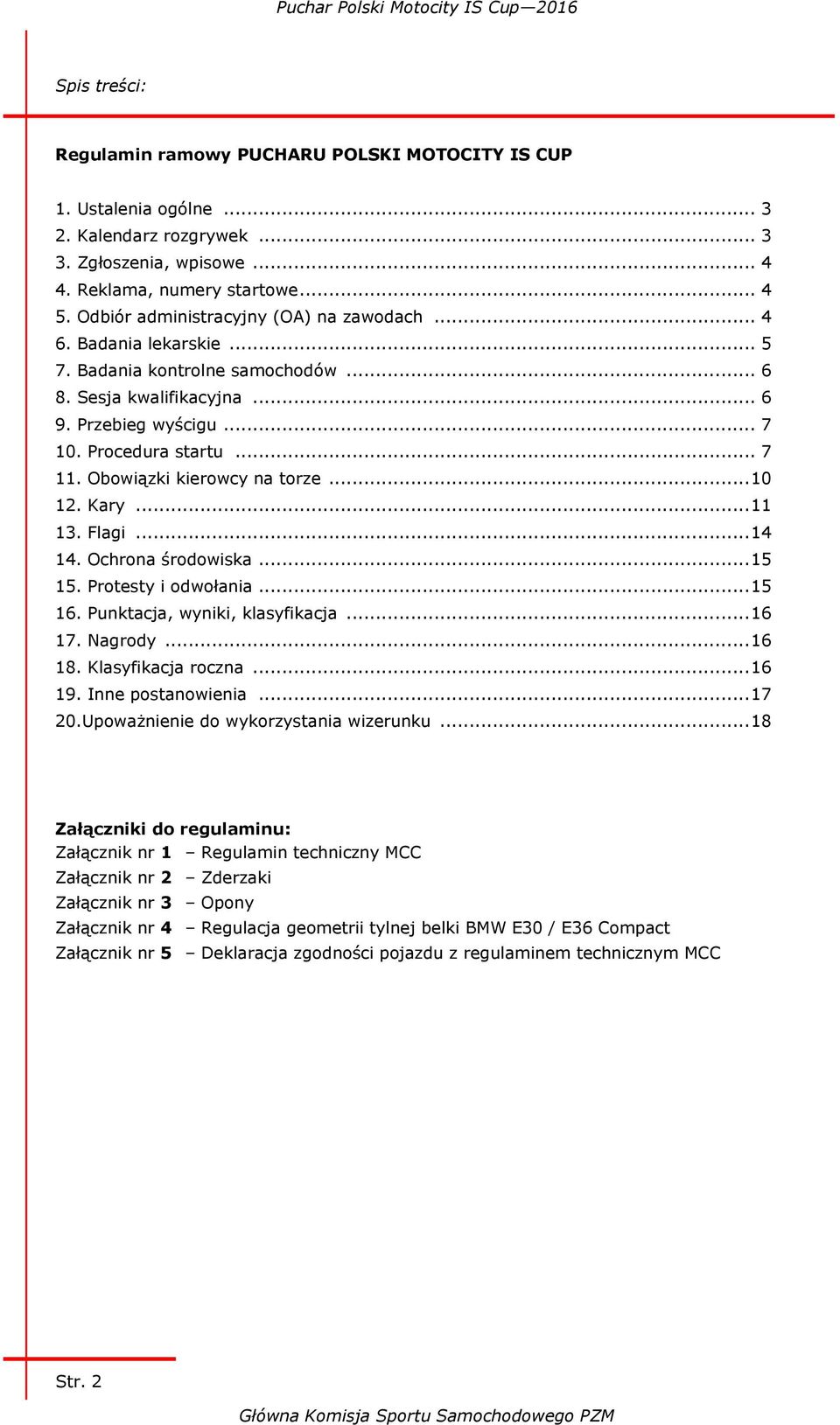 Obowiązki kierowcy na torze... 10 12. Kary... 11 13. Flagi... 14 14. Ochrona środowiska... 15 15. Protesty i odwołania... 15 16. Punktacja, wyniki, klasyfikacja... 16 17. Nagrody... 16 18.