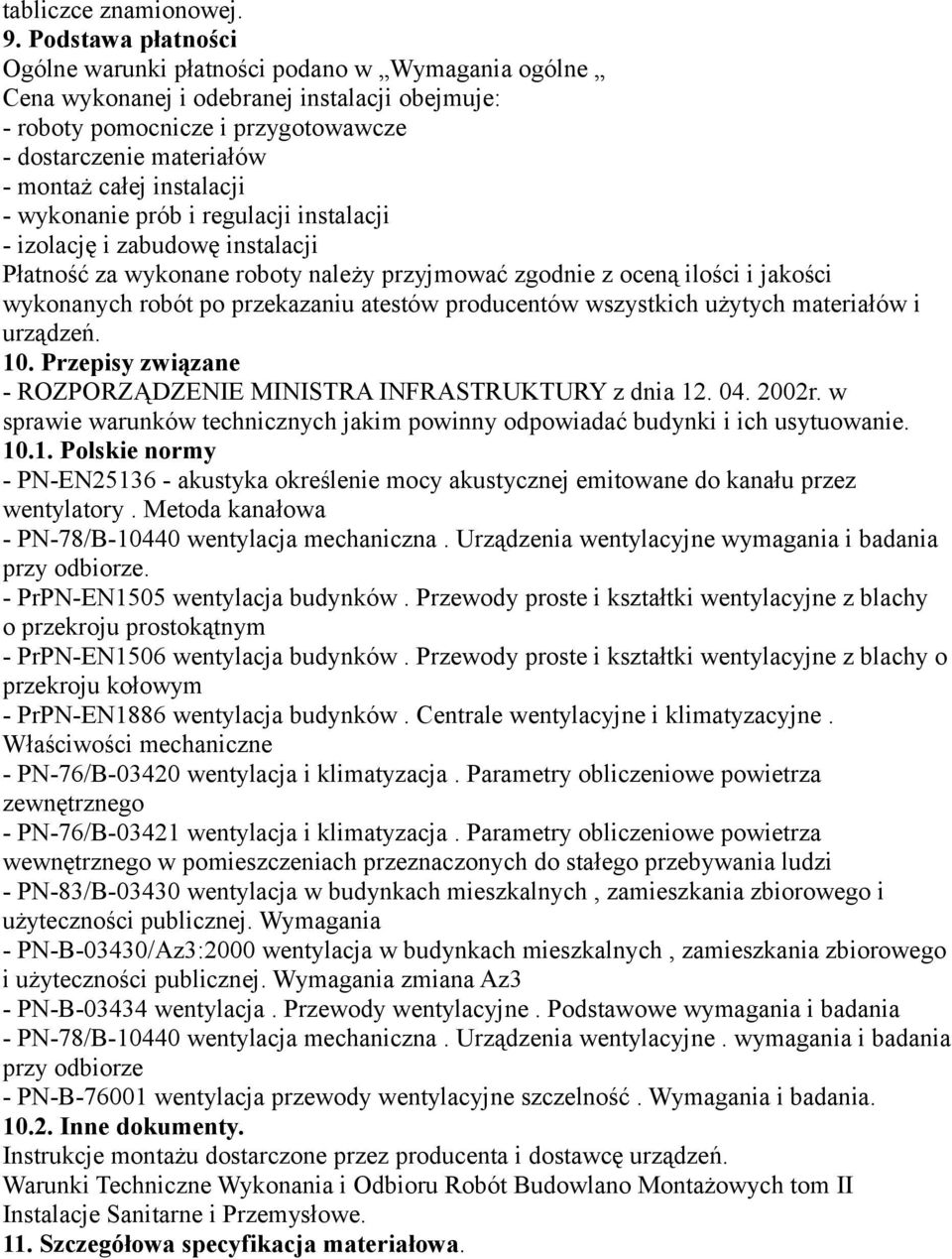 instalacji - wykonanie prób i regulacji instalacji - izolację i zabudowę instalacji Płatność za wykonane roboty należy przyjmować zgodnie z oceną ilości i jakości wykonanych robót po przekazaniu