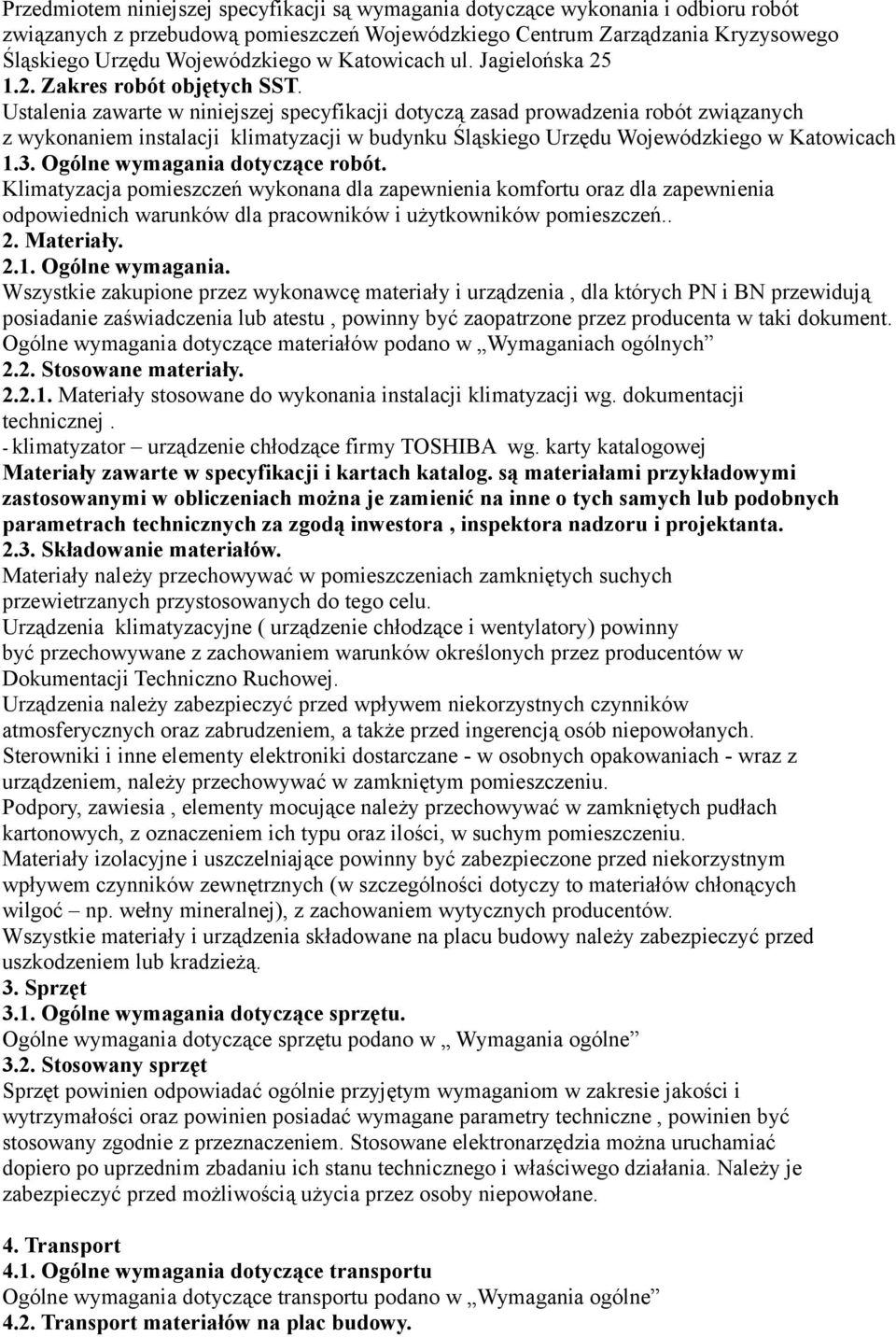 Ustalenia zawarte w niniejszej specyfikacji dotyczą zasad prowadzenia robót związanych z wykonaniem instalacji klimatyzacji w budynku Śląskiego Urzędu Wojewódzkiego w Katowicach 1.3.