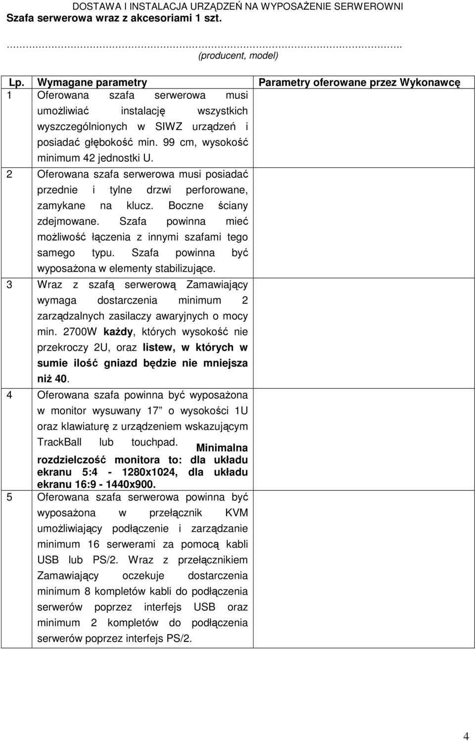 99 cm, wysokość minimum 42 jednostki U. 2 Oferowana szafa serwerowa musi posiadać przednie i tylne drzwi perforowane, zamykane na klucz. Boczne ściany zdejmowane.