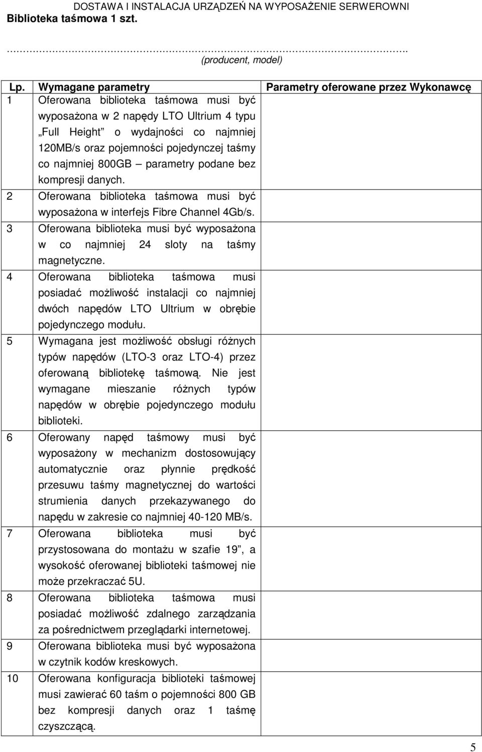 pojedynczej taśmy co najmniej 800GB parametry podane bez kompresji danych. 2 Oferowana biblioteka taśmowa musi być wyposaŝona w interfejs Fibre Channel 4Gb/s.
