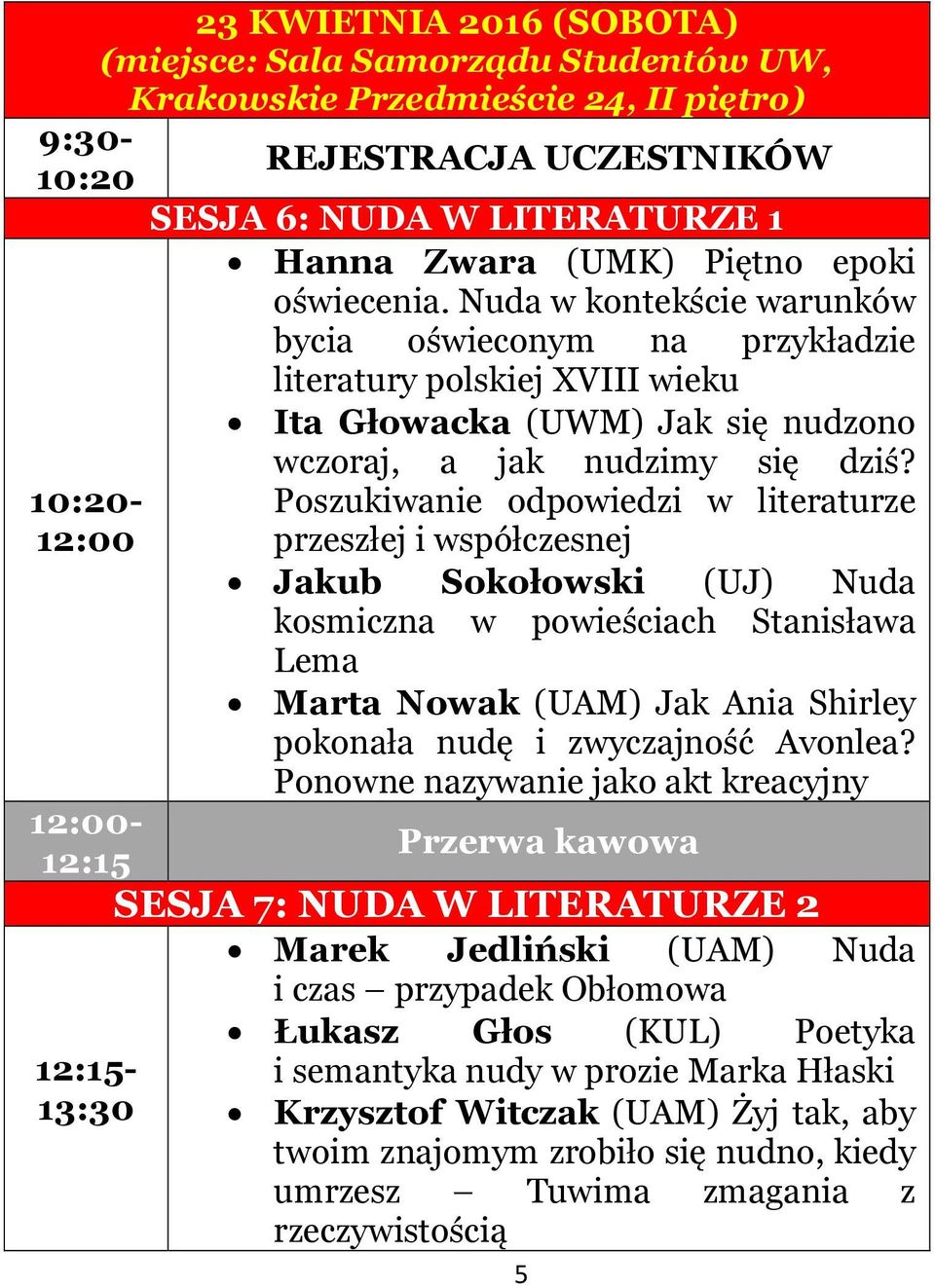 Poszukiwanie odpowiedzi w literaturze przeszłej i współczesnej Jakub Sokołowski (UJ) Nuda kosmiczna w powieściach Stanisława Lema Marta Nowak (UAM) Jak Ania Shirley pokonała nudę i zwyczajność