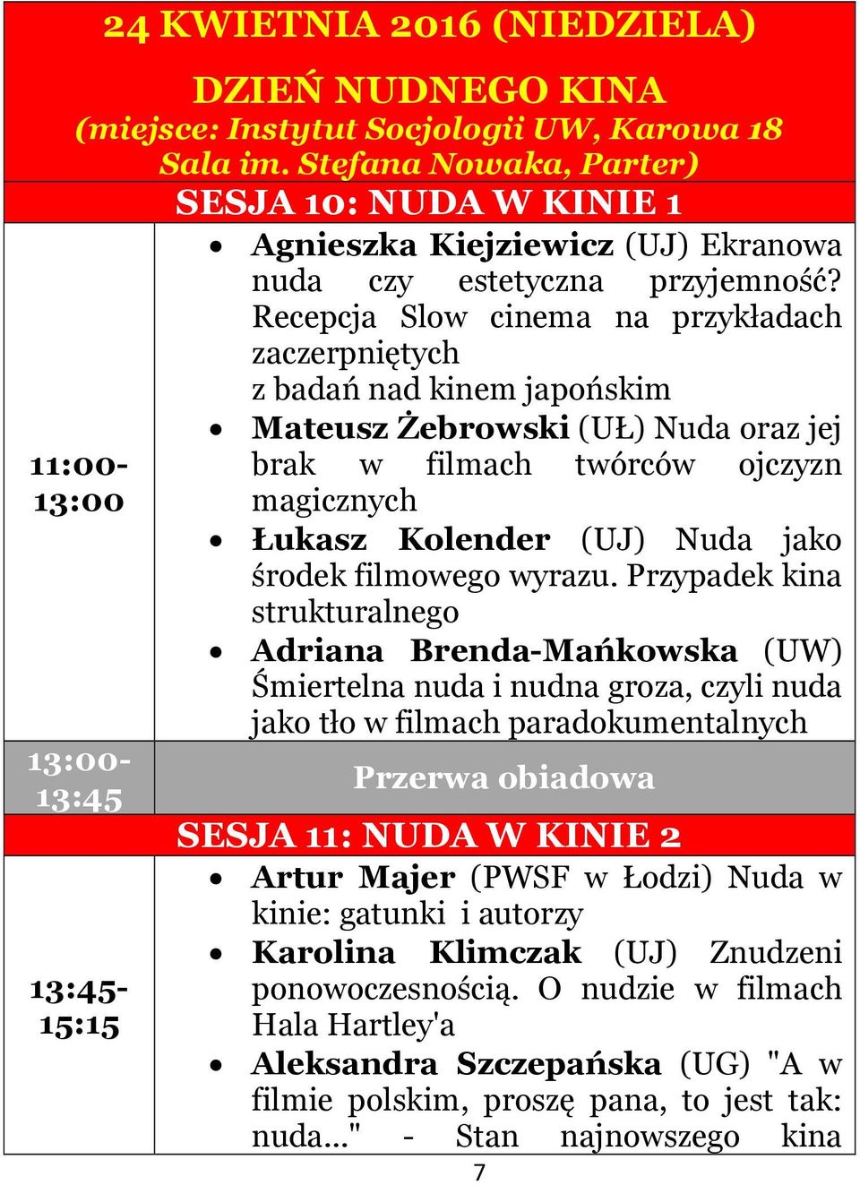 Recepcja Slow cinema na przykładach zaczerpniętych z badań nad kinem japońskim Mateusz Żebrowski (UŁ) Nuda oraz jej brak w filmach twórców ojczyzn magicznych Łukasz Kolender (UJ) Nuda jako środek