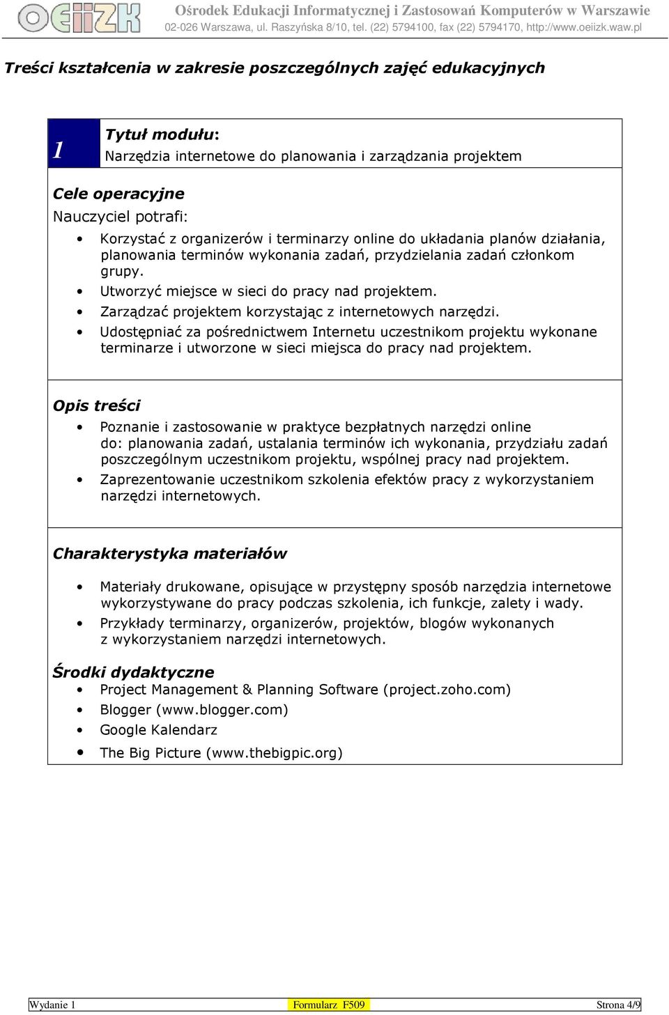 Zarządzać projektem korzystając z internetowych narzędzi. Udostępniać za pośrednictwem Internetu uczestnikom projektu wykonane terminarze i utworzone w sieci miejsca do pracy nad projektem.