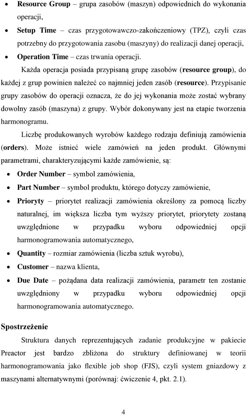 Przypisanie grupy zasobów do operacji oznacza, że do jej wykonania może zostać wybrany dowolny zasób (maszyna) z grupy. Wybór dokonywany jest na etapie tworzenia harmonogramu.