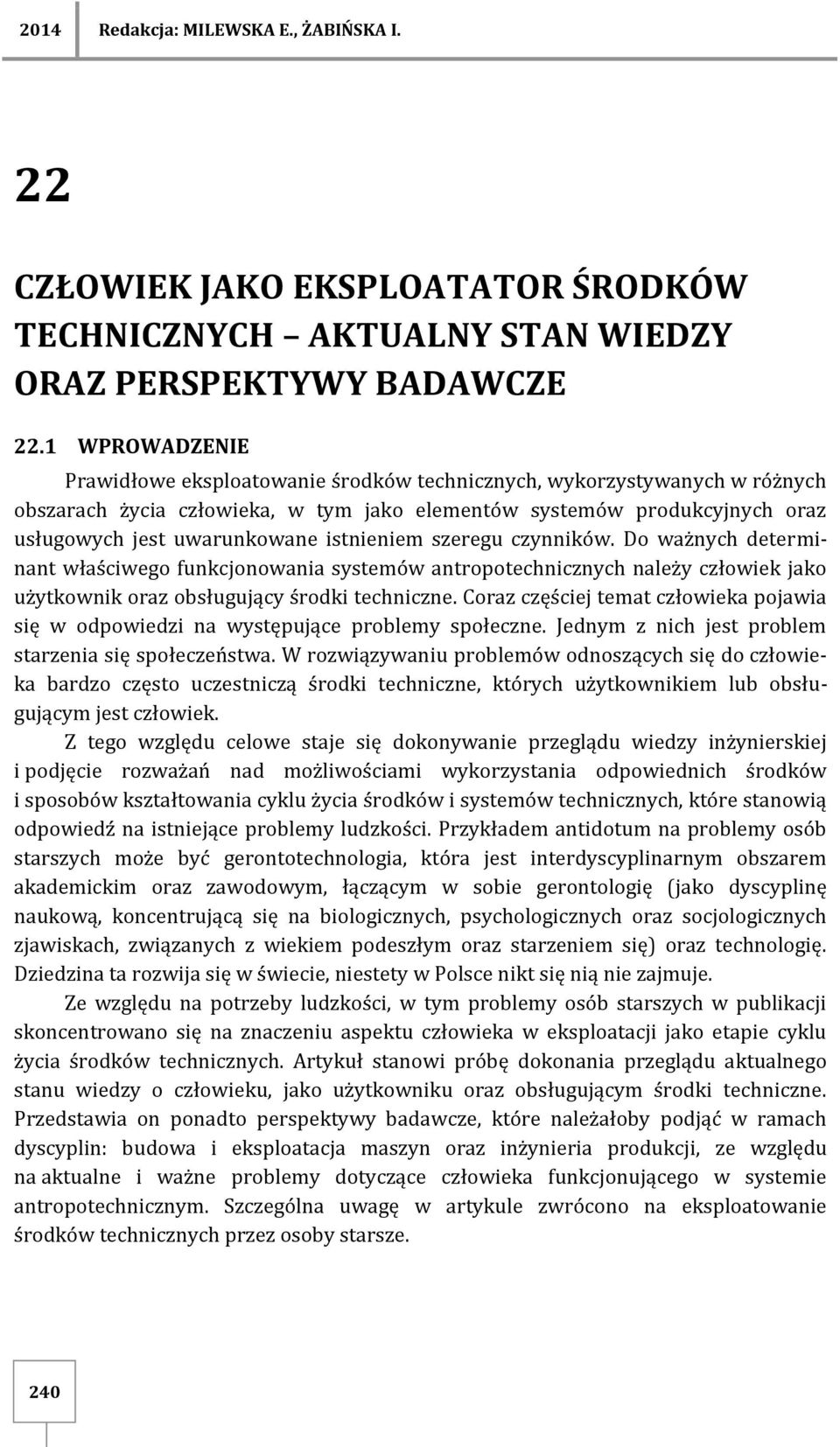 istnieniem szeregu czynników. Do ważnych determinant właściwego funkcjonowania systemów antropotechnicznych należy człowiek jako użytkownik oraz obsługujący środki techniczne.