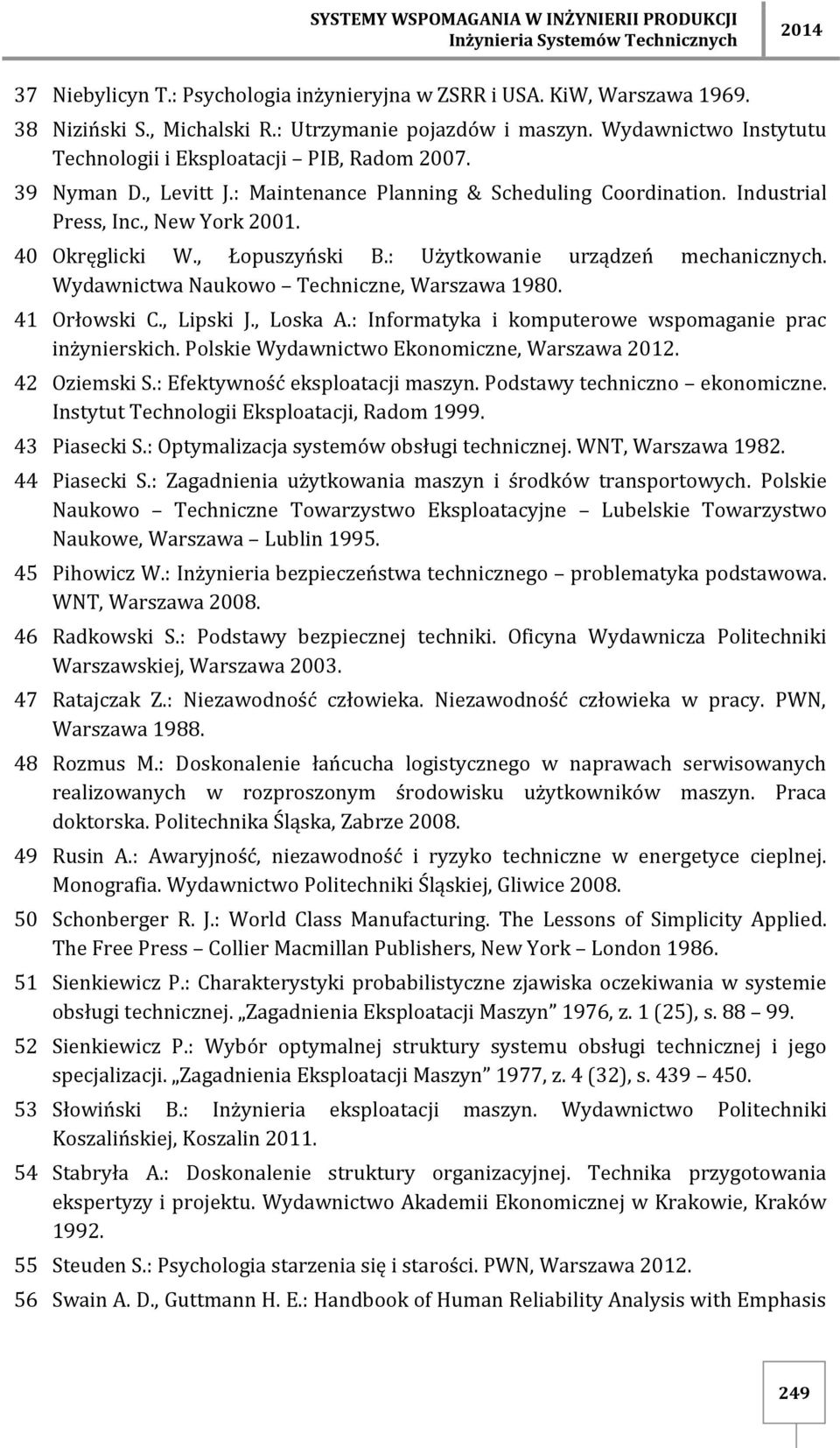 , New York 2001. 40 Okręglicki W., Łopuszyński B.: Użytkowanie urządzeń mechanicznych. Wydawnictwa Naukowo Techniczne, Warszawa 1980. 41 Orłowski C., Lipski J., Loska A.