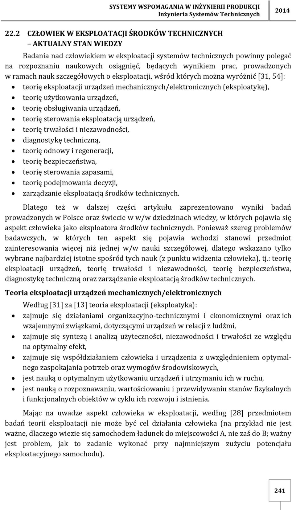 prac, prowadzonych w ramach nauk szczegółowych o eksploatacji, wśród których można wyróżnić [31, 54]: teorię eksploatacji urządzeń mechanicznych/elektronicznych (eksploatykę), teorię użytkowania