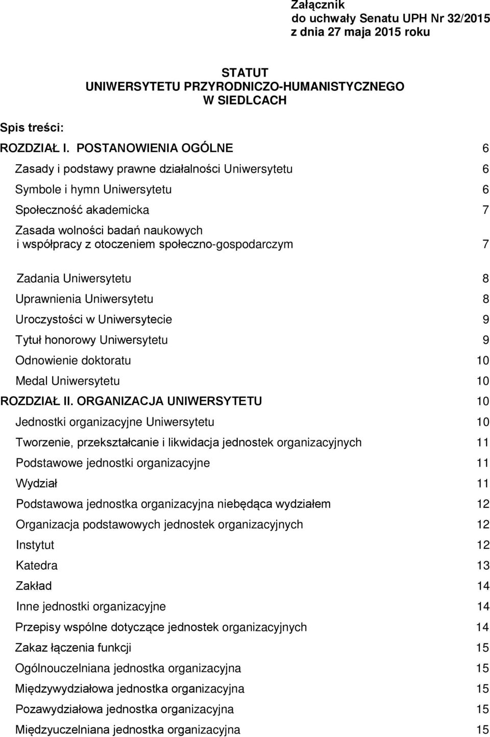 społeczno-gospodarczym 7 Zadania Uniwersytetu 8 Uprawnienia Uniwersytetu 8 Uroczystości w Uniwersytecie 9 Tytuł honorowy Uniwersytetu 9 Odnowienie doktoratu 10 Medal Uniwersytetu 10 ROZDZIAŁ II.