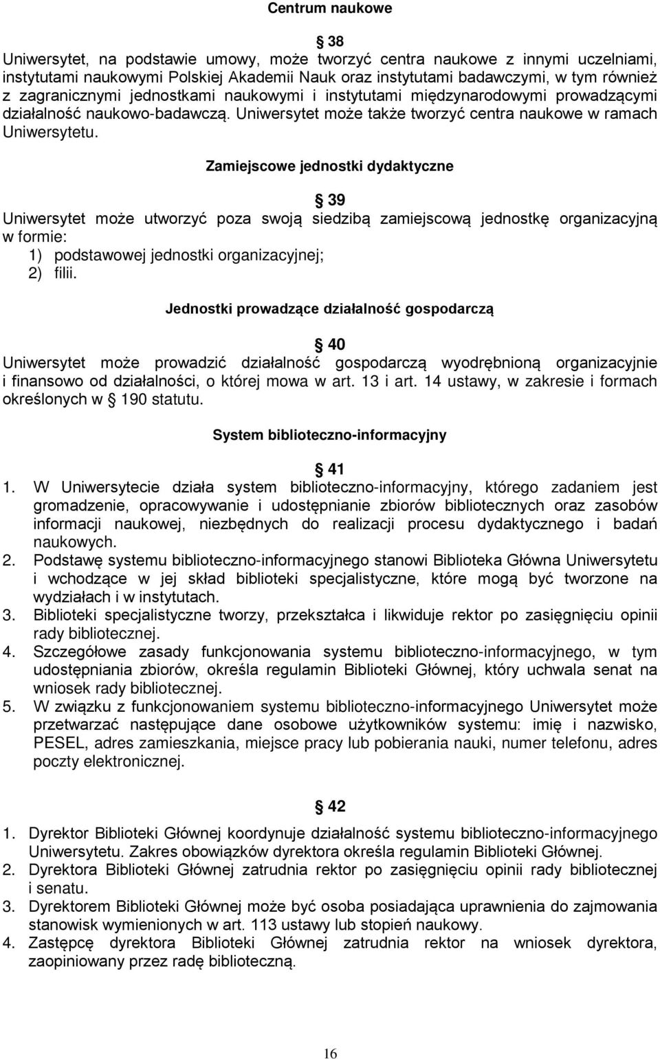 Zamiejscowe jednostki dydaktyczne 39 Uniwersytet może utworzyć poza swoją siedzibą zamiejscową jednostkę organizacyjną w formie: 1) podstawowej jednostki organizacyjnej; 2) filii.