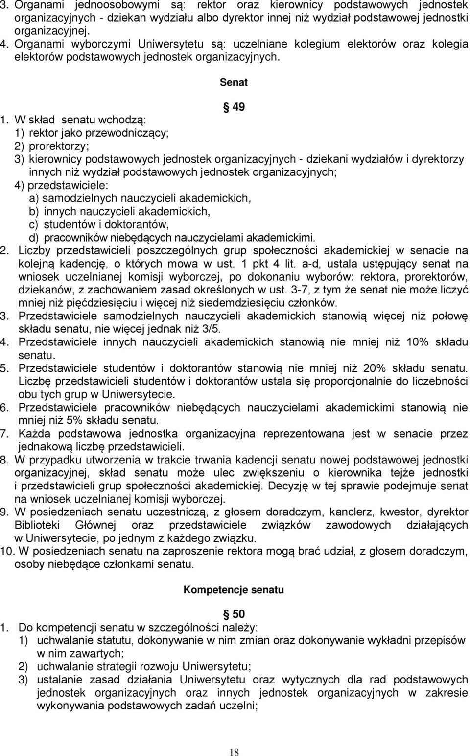 W skład senatu wchodzą: 1) rektor jako przewodniczący; 2) prorektorzy; 3) kierownicy podstawowych jednostek organizacyjnych - dziekani wydziałów i dyrektorzy innych niż wydział podstawowych jednostek