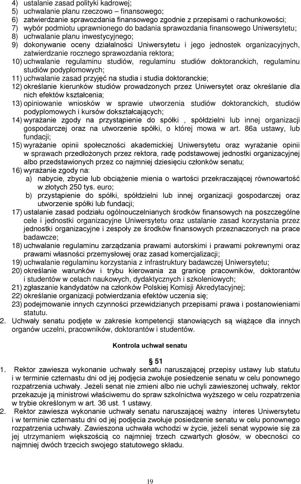 rektora; 10) uchwalanie regulaminu studiów, regulaminu studiów doktoranckich, regulaminu studiów podyplomowych; 11) uchwalanie zasad przyjęć na studia i studia doktoranckie; 12) określanie kierunków