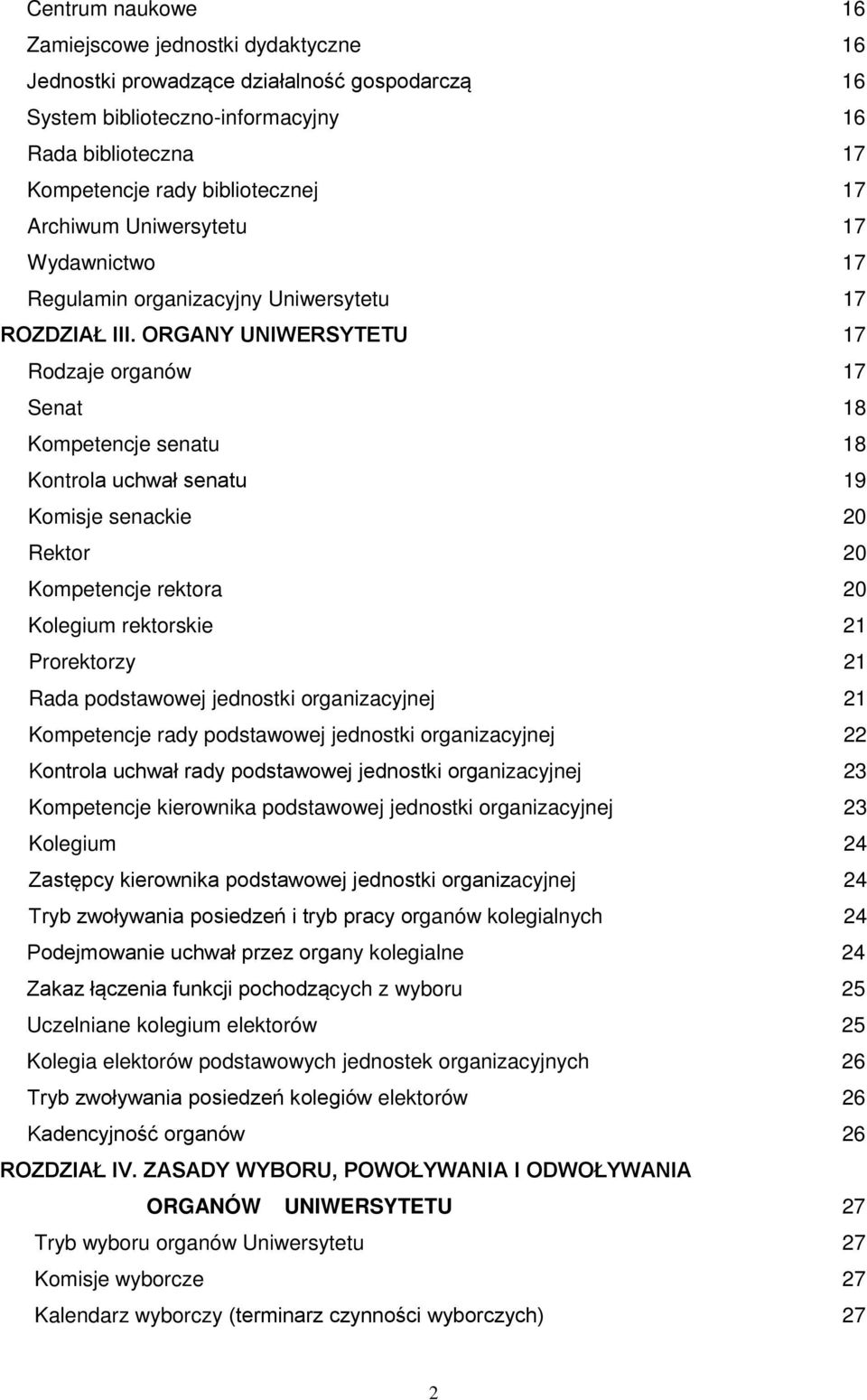 ORGANY UNIWERSYTETU 17 Rodzaje organów 17 Senat 18 Kompetencje senatu 18 Kontrola uchwał senatu 19 Komisje senackie 20 Rektor 20 Kompetencje rektora 20 Kolegium rektorskie 21 Prorektorzy 21 Rada