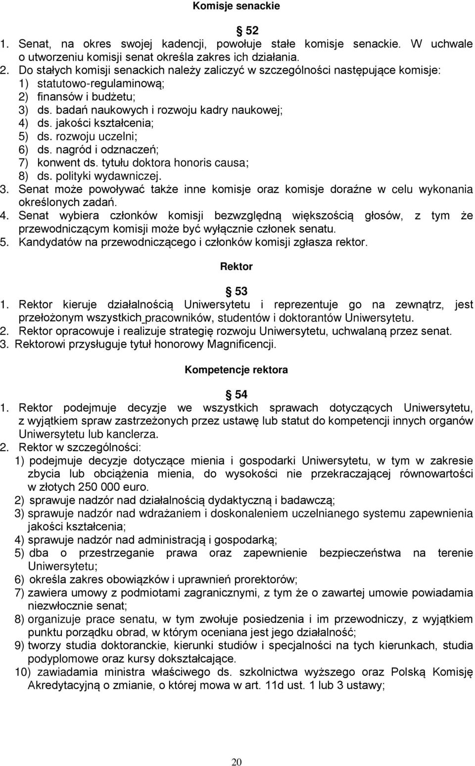 jakości kształcenia; 5) ds. rozwoju uczelni; 6) ds. nagród i odznaczeń; 7) konwent ds. tytułu doktora honoris causa; 8) ds. polityki wydawniczej. 3.