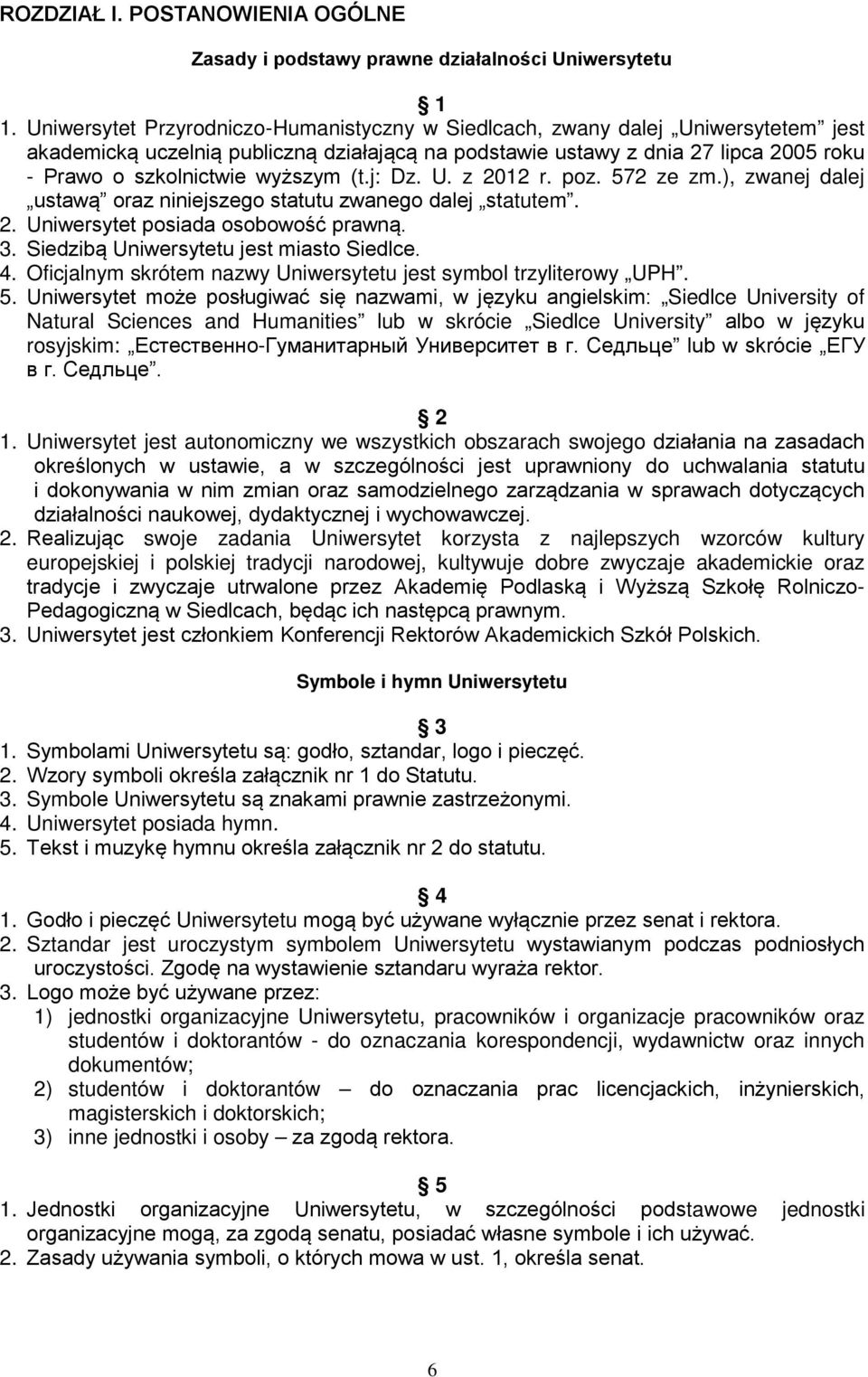 wyższym (t.j: Dz. U. z 2012 r. poz. 572 ze zm.), zwanej dalej ustawą oraz niniejszego statutu zwanego dalej statutem. 2. Uniwersytet posiada osobowość prawną. 3.