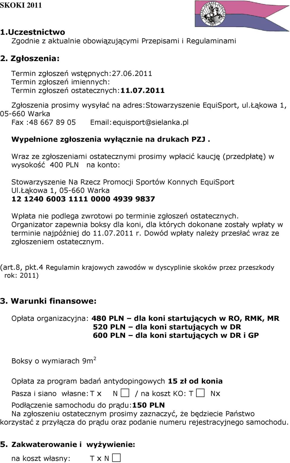 Wraz ze zgłoszeniami ostatecznymi prosimy wpłacić kaucję (przedpłatę) w wysokość 400 PLN na konto: Stowarzyszenie Na Rzecz Promocji Sportów Konnych EquiSport Ul.