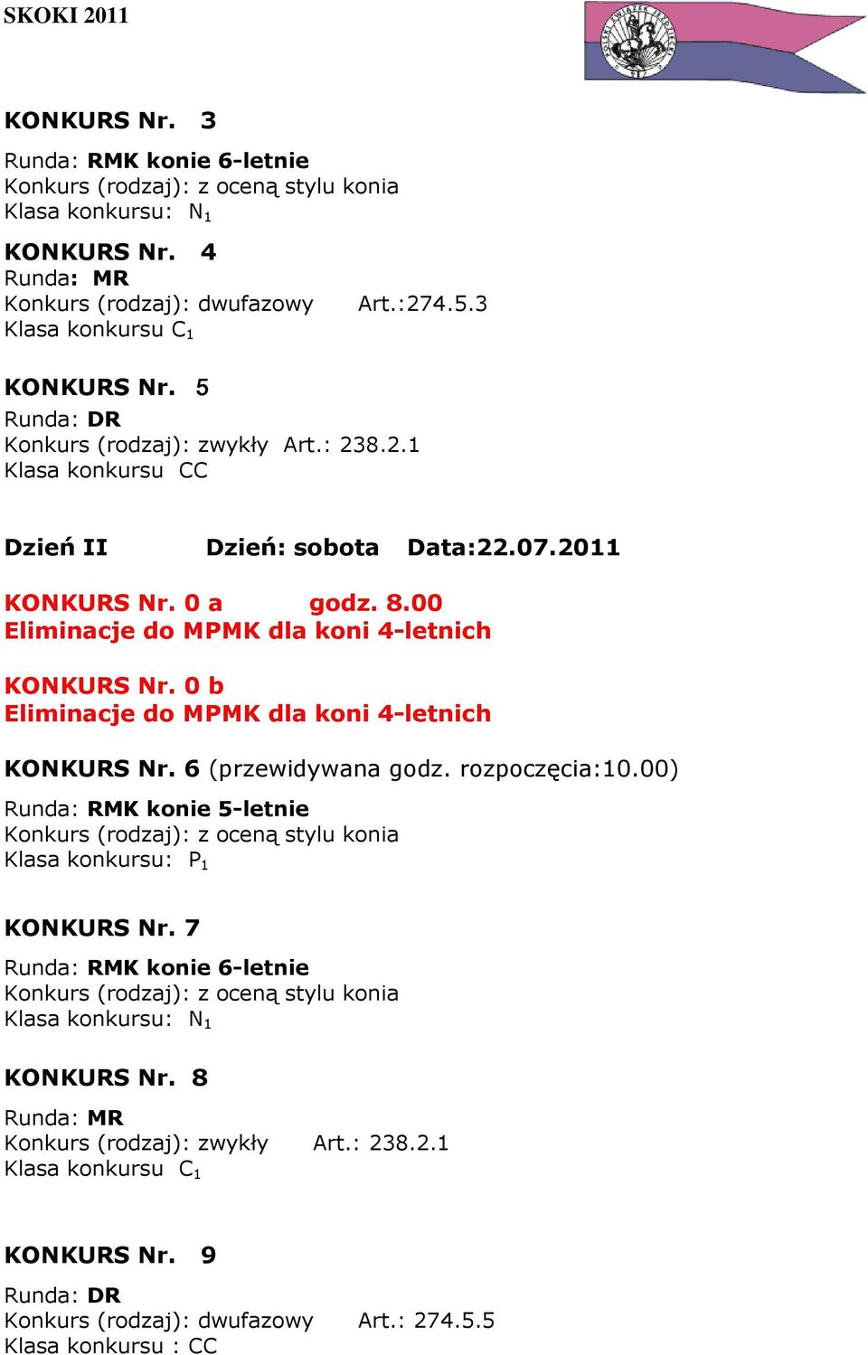 00 Eliminacje do MPMK dla koni 4-letnich KONKURS Nr. 0 b Eliminacje do MPMK dla koni 4-letnich KONKURS Nr. 6 (przewidywana godz. rozpoczęcia:10.