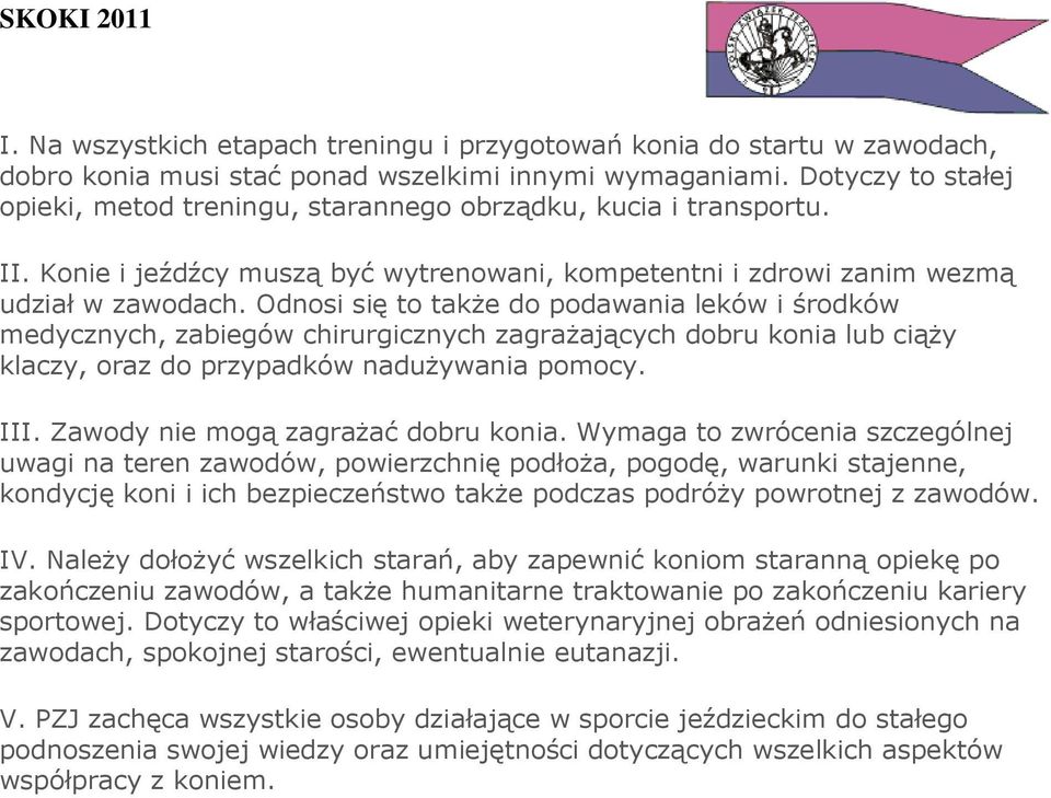 Odnosi się to takŝe do podawania leków i środków medycznych, zabiegów chirurgicznych zagraŝających dobru konia lub ciąŝy klaczy, oraz do przypadków naduŝywania pomocy. III.