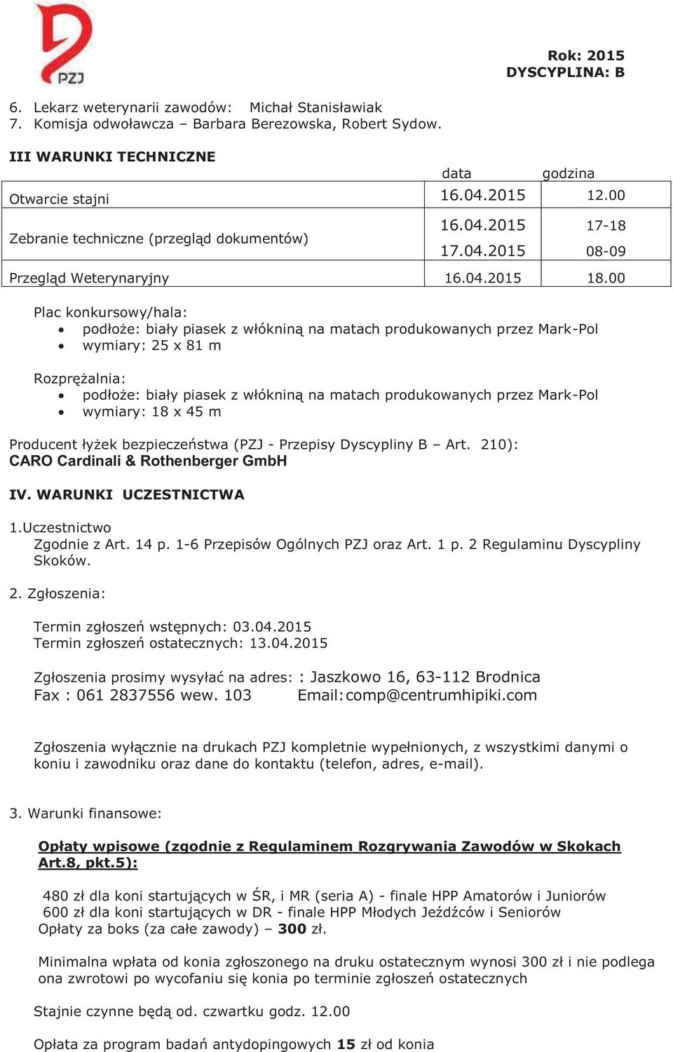 00 Plac konkursowy/hala: podłoże: biały piasek z włókniną na matach produkowanych przez Mark-Pol wymiary: 25 x 81 m Rozprężalnia: podłoże: biały piasek z włókniną na matach produkowanych przez