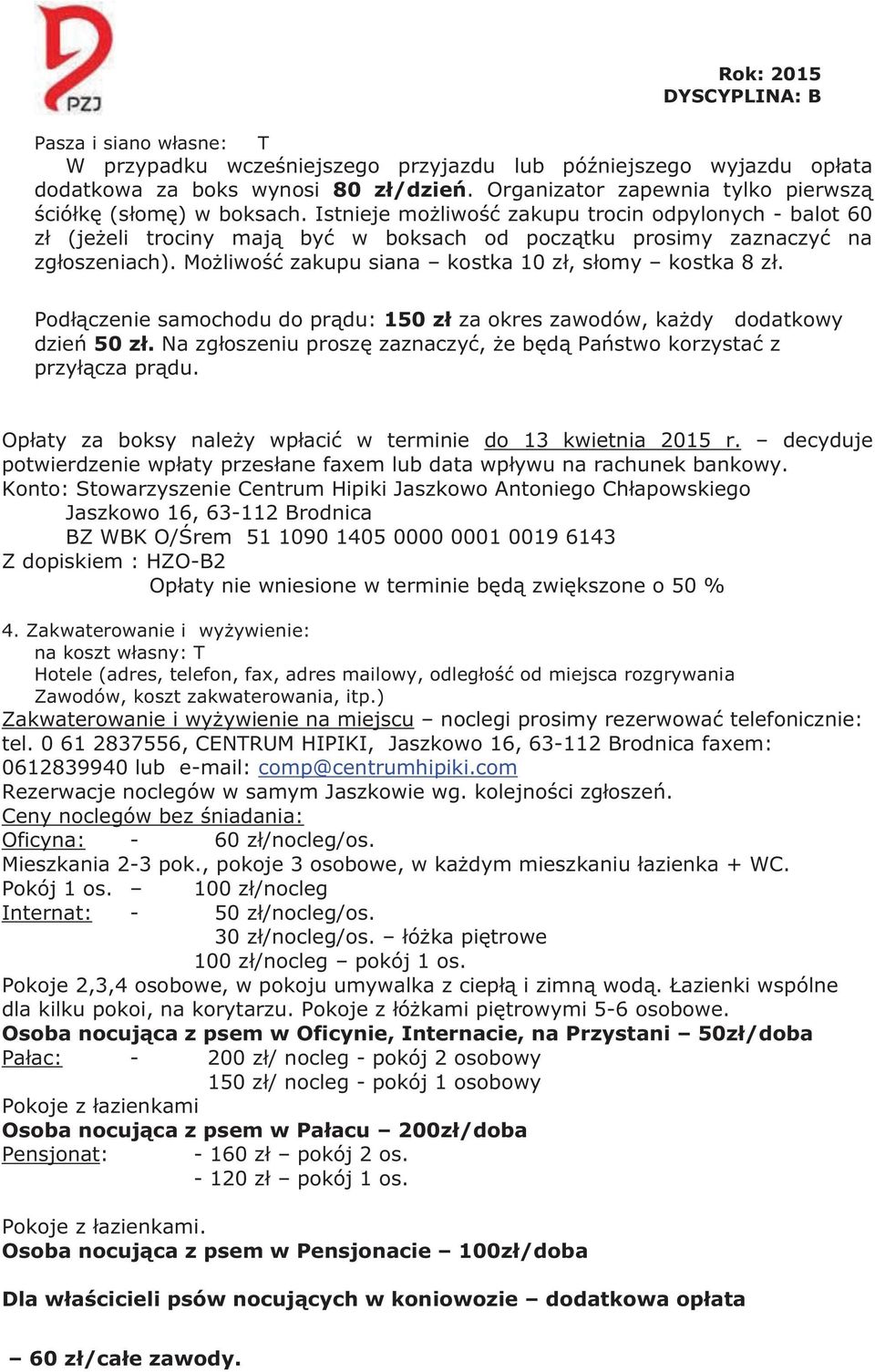 Podłączenie samochodu do prądu: 150 zł za okres zawodów, każdy dodatkowy dzień 50 zł. Na zgłoszeniu proszę zaznaczyć, że będą Państwo korzystać z przyłącza prądu.