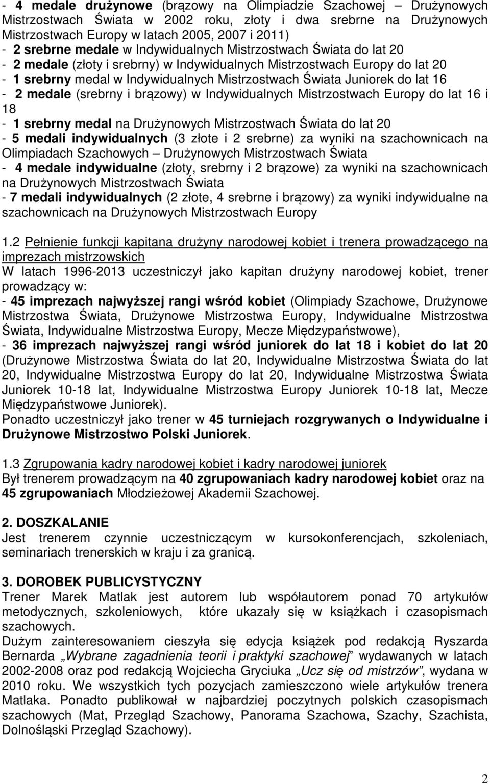 16-2 medale (srebrny i brązowy) w Indywidualnych Mistrzostwach Europy do lat 16 i 18-1 srebrny medal na Drużynowych Mistrzostwach Świata do lat 20-5 medali indywidualnych (3 złote i 2 srebrne) za