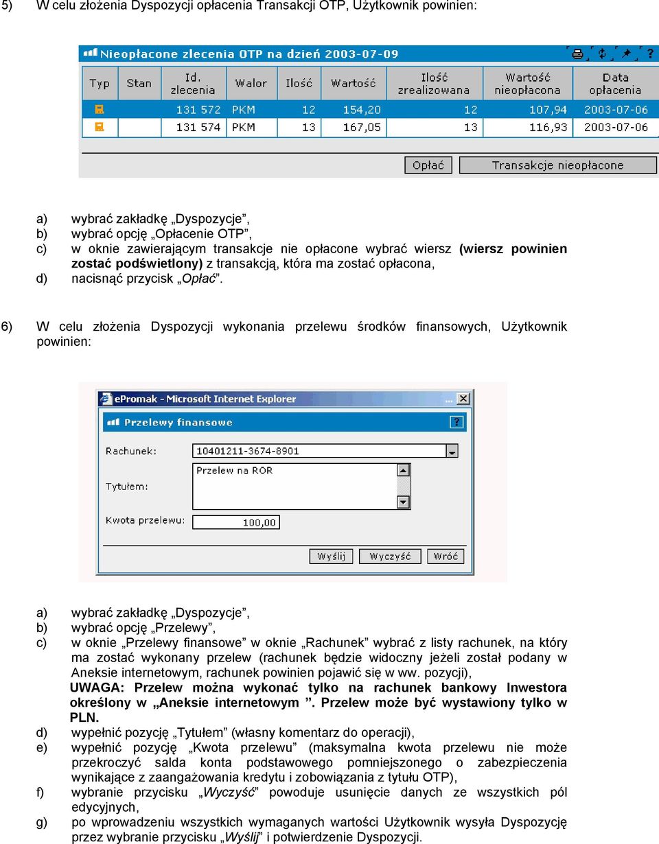 6) W celu złożenia Dyspozycji wykonania przelewu środków finansowych, Użytkownik powinien: a) wybrać zakładkę Dyspozycje, b) wybrać opcję Przelewy, c) w oknie Przelewy finansowe w oknie Rachunek