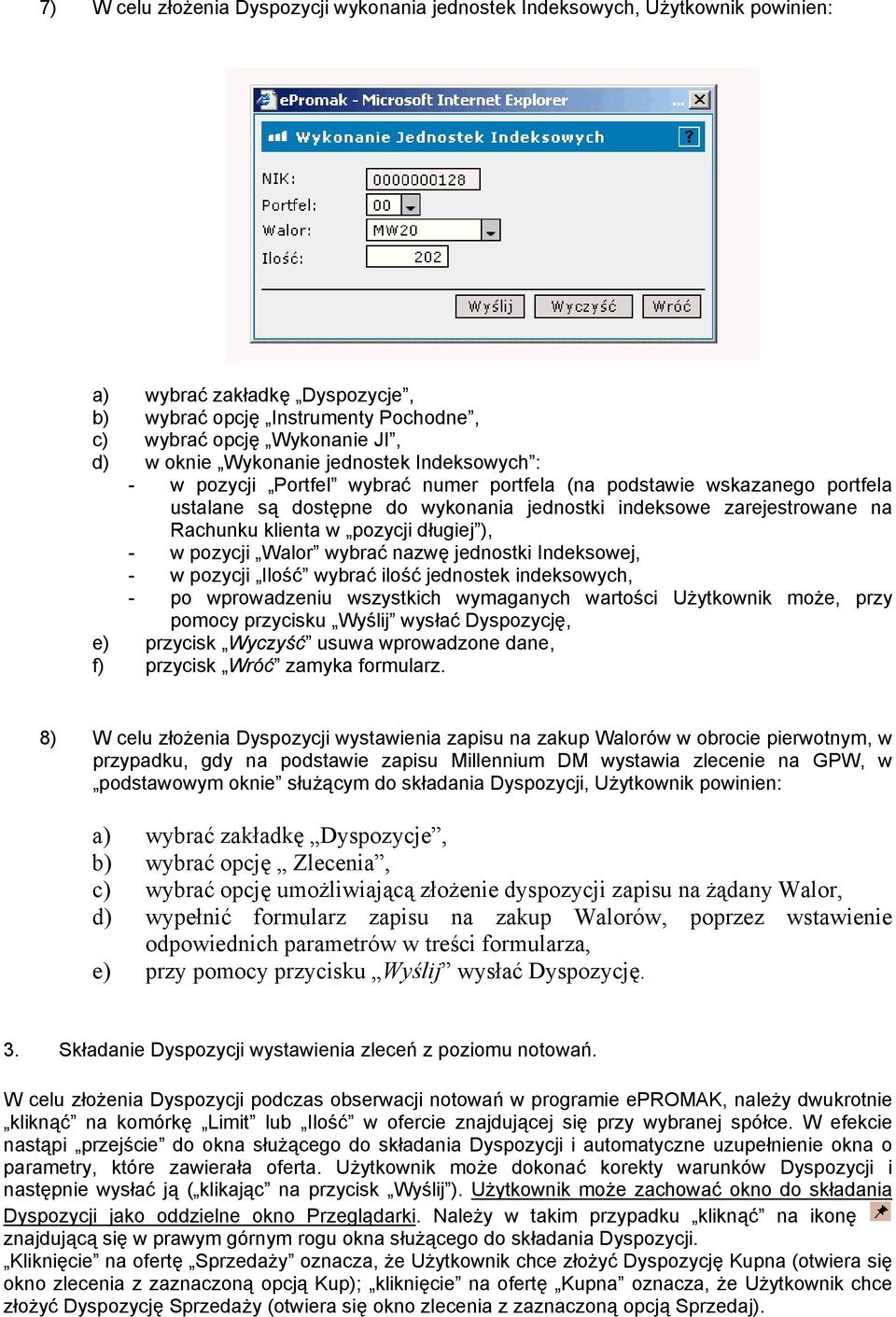 w pozycji długiej ), - w pozycji Walor wybrać nazwę jednostki Indeksowej, - w pozycji Ilość wybrać ilość jednostek indeksowych, - po wprowadzeniu wszystkich wymaganych wartości Użytkownik może, przy