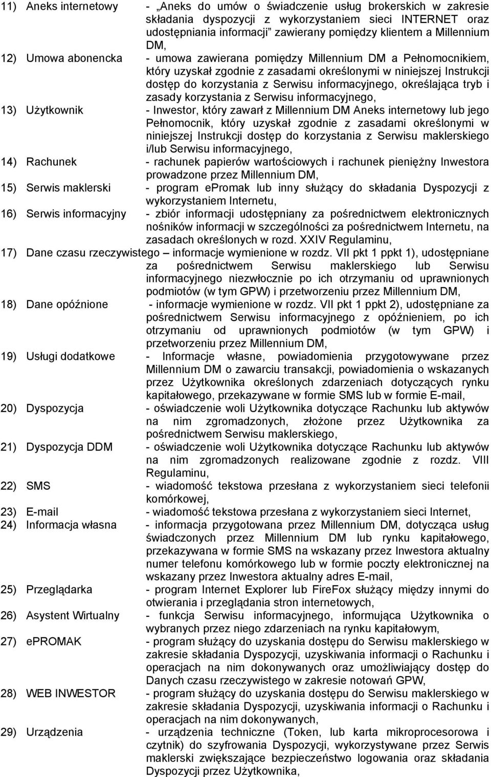 informacyjnego, określająca tryb i zasady korzystania z Serwisu informacyjnego, 13) Użytkownik - Inwestor, który zawarł z Millennium DM Aneks internetowy lub jego Pełnomocnik, który uzyskał zgodnie z