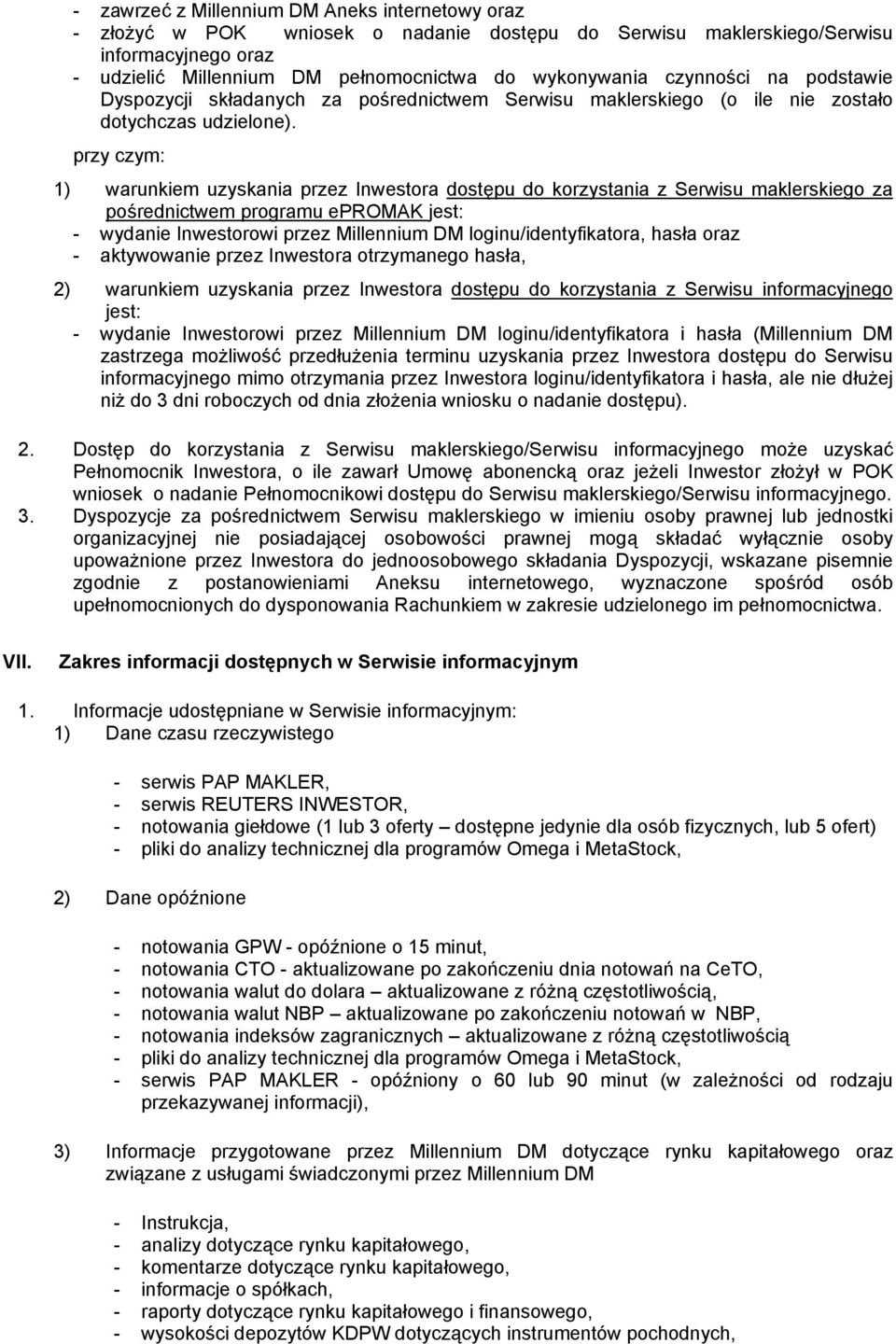 przy czym: 1) warunkiem uzyskania przez Inwestora dostępu do korzystania z Serwisu maklerskiego za pośrednictwem programu epromak jest: - wydanie Inwestorowi przez Millennium DM