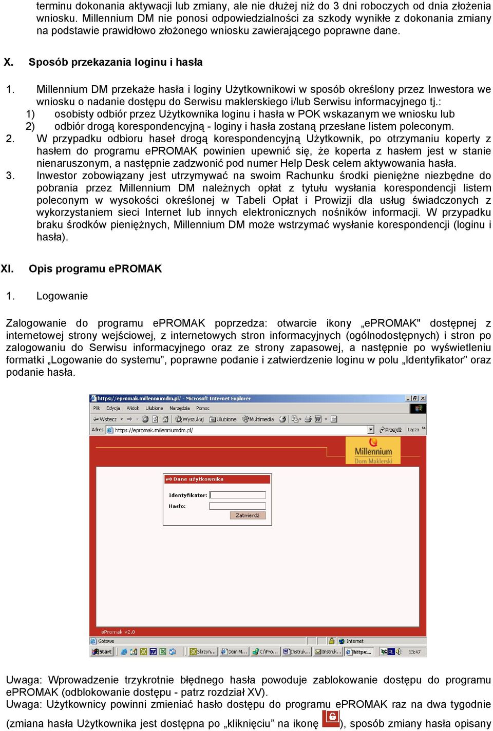 Millennium DM przekaże hasła i loginy Użytkownikowi w sposób określony przez Inwestora we wniosku o nadanie dostępu do Serwisu maklerskiego i/lub Serwisu informacyjnego tj.