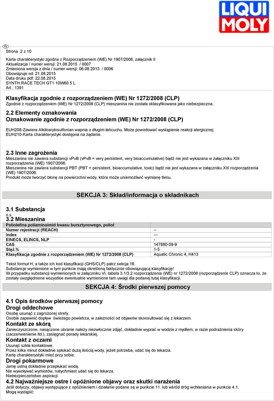 3 Inne zagrożenia Mieszanina nie zawiera substancji vpvb (vpvb = very persistent, very bioaccumulative) bądź nie jest wykazana w załączniku XIII rozporządzenia (WE) 1907/2006.