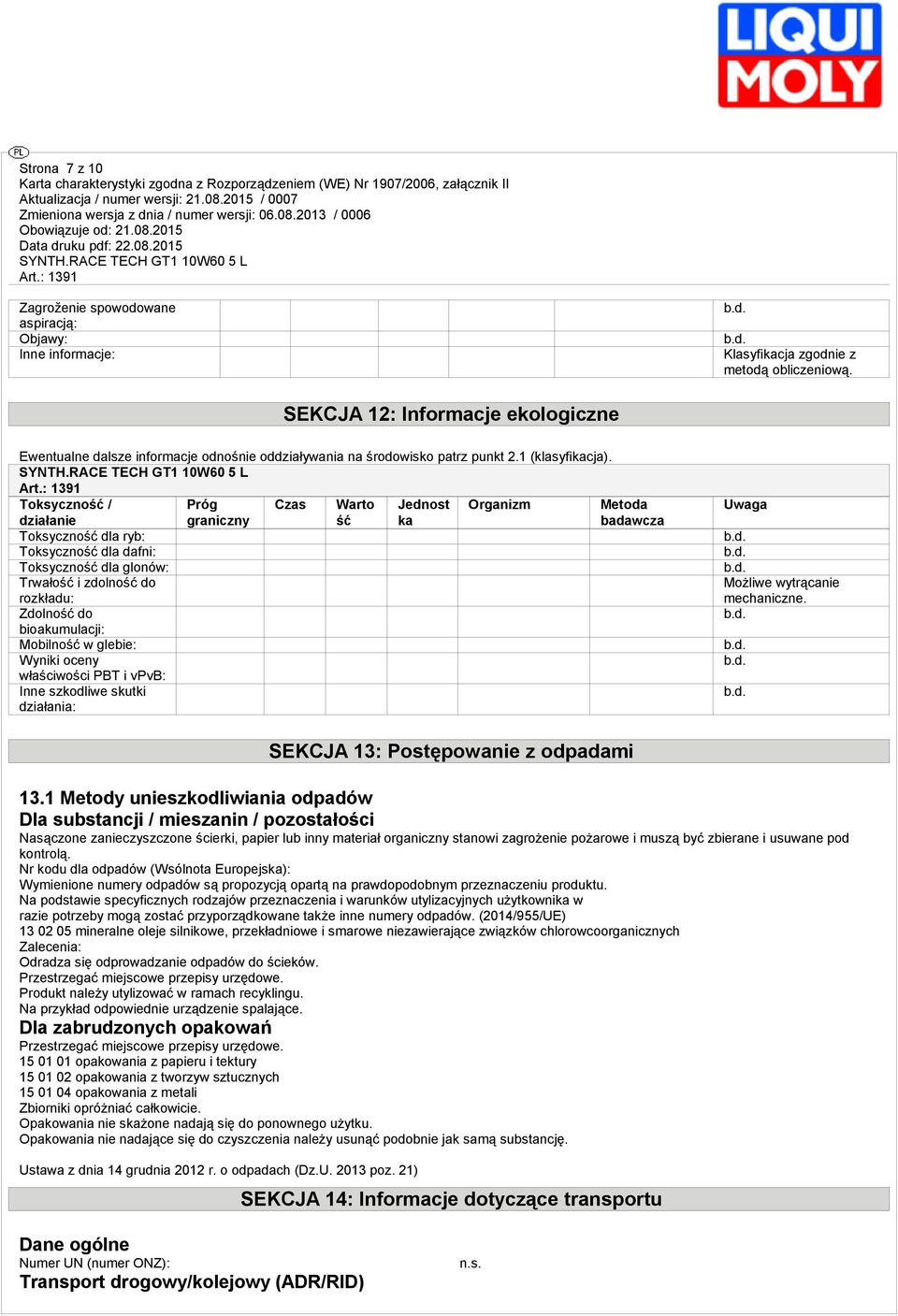 Toksyczność / działanie Toksyczność dla ryb: Toksyczność dla dafni: Toksyczność dla glonów: Trwałość i zdolność do rozkładu: Zdolność do bioakumulacji: Mobilność w glebie: Wyniki oceny właściwości