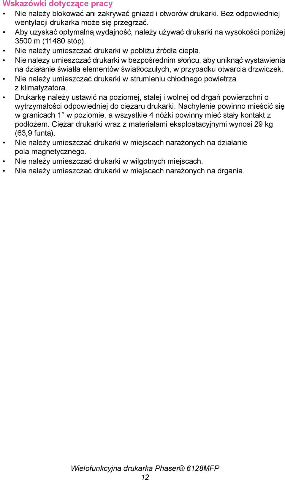 Nie należy umieszczać drukarki w bezpośrednim słońcu, aby uniknąć wystawienia na działanie światła elementów światłoczułych, w przypadku otwarcia drzwiczek.