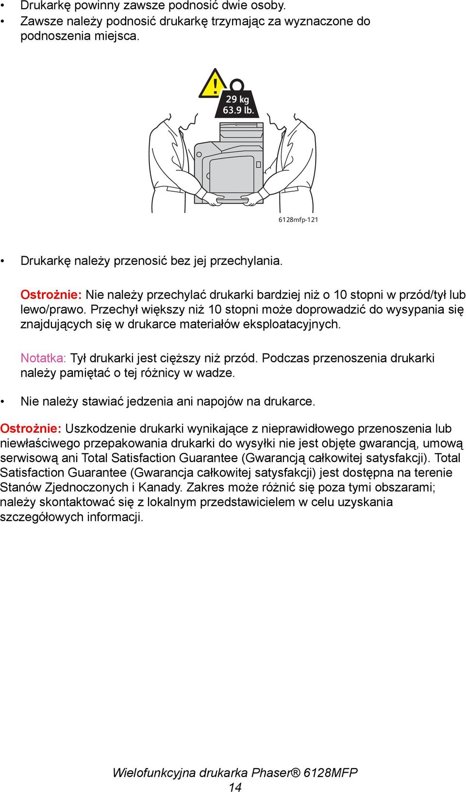 Przechył większy niż 10 stopni może doprowadzić do wysypania się znajdujących się w drukarce materiałów eksploatacyjnych. Notatka: Tył drukarki jest cięższy niż przód.