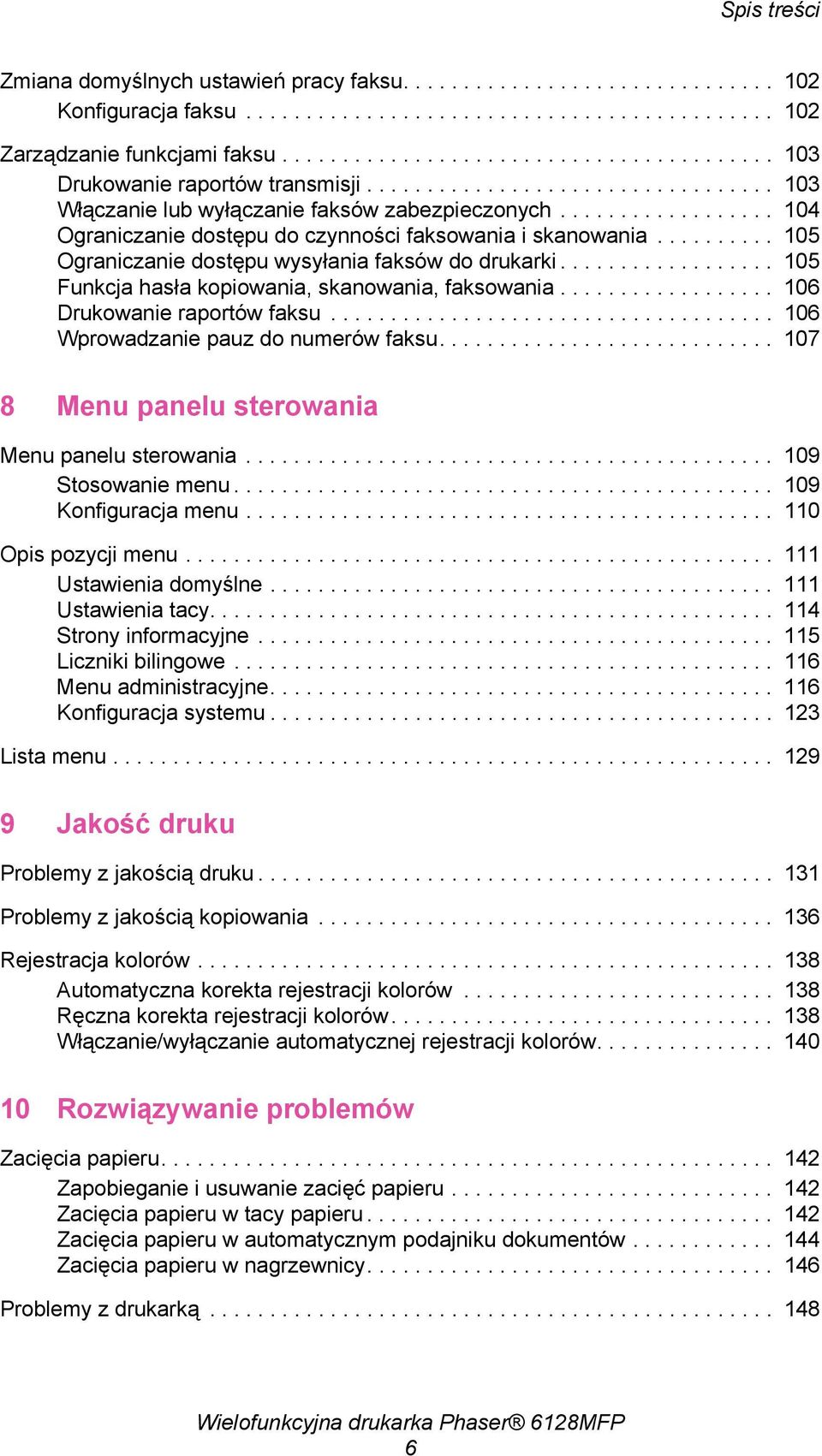 ................. 104 Ograniczanie dostępu do czynności faksowania i skanowania.......... 105 Ograniczanie dostępu wysyłania faksów do drukarki.................. 105 Funkcja hasła kopiowania, skanowania, faksowania.