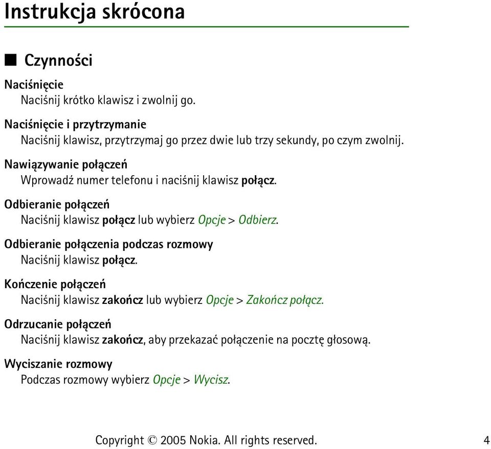 Nawi±zywanie po³±czeñ Wprowad¼ numer telefonu i naci nij klawisz po³±cz. Odbieranie po³±czeñ Naci nij klawisz po³±cz lub wybierz Opcje > Odbierz.