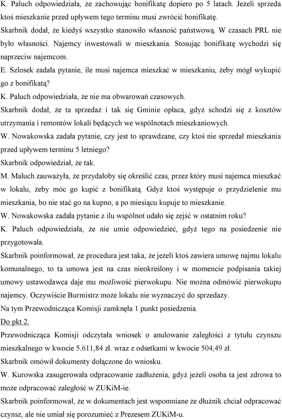 Szlosek zadała pytanie, ile musi najemca mieszkać w mieszkaniu, żeby mógł wykupić go z bonifikatą? K. Paluch odpowiedziała, że nie ma obwarowań czasowych.