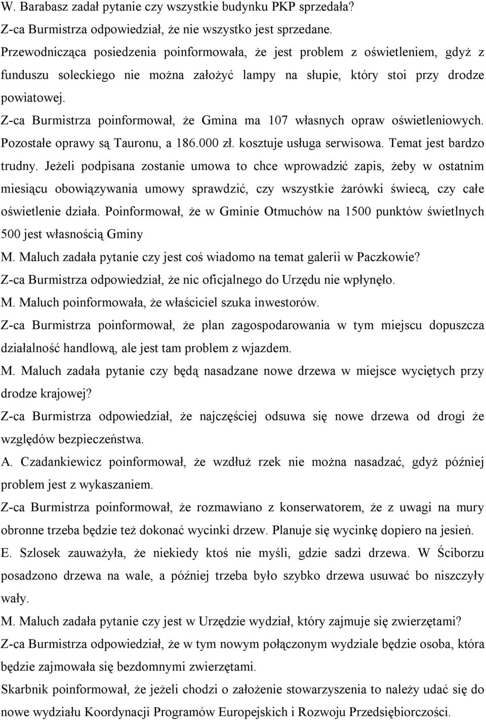 Z-ca Burmistrza poinformował, że Gmina ma 107 własnych opraw oświetleniowych. Pozostałe oprawy są Tauronu, a 186.000 zł. kosztuje usługa serwisowa. Temat jest bardzo trudny.