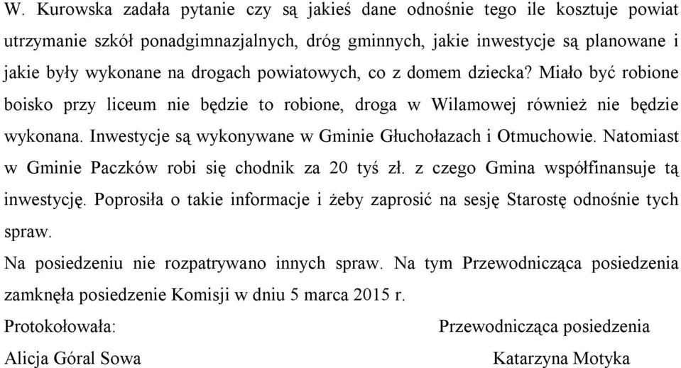 Inwestycje są wykonywane w Gminie Głuchołazach i Otmuchowie. Natomiast w Gminie Paczków robi się chodnik za 20 tyś zł. z czego Gmina współfinansuje tą inwestycję.