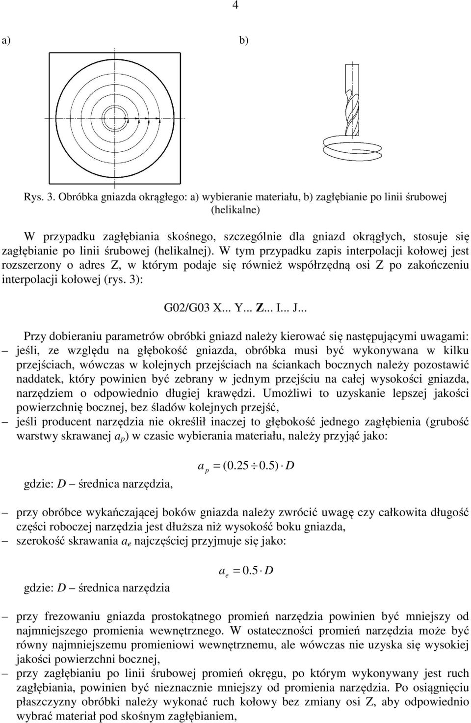 śrubowej (helikalnej). W tym przypadku zapis interpolacji kołowej jest rozszerzony o adres Z, w którym podaje się również współrzędną osi Z po zakończeniu interpolacji kołowej (rys. 3): G02/G03 X... Y.