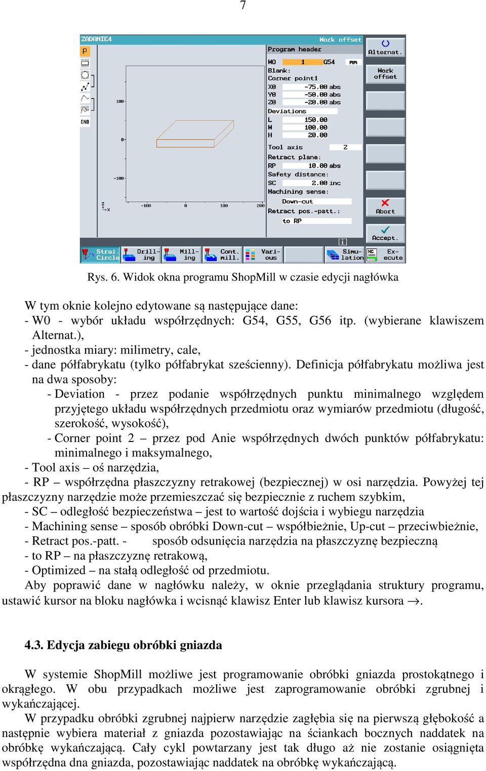 Definicja półfabrykatu możliwa jest na dwa sposoby: - Deviation - przez podanie współrzędnych punktu minimalnego względem przyjętego układu współrzędnych przedmiotu oraz wymiarów przedmiotu (długość,